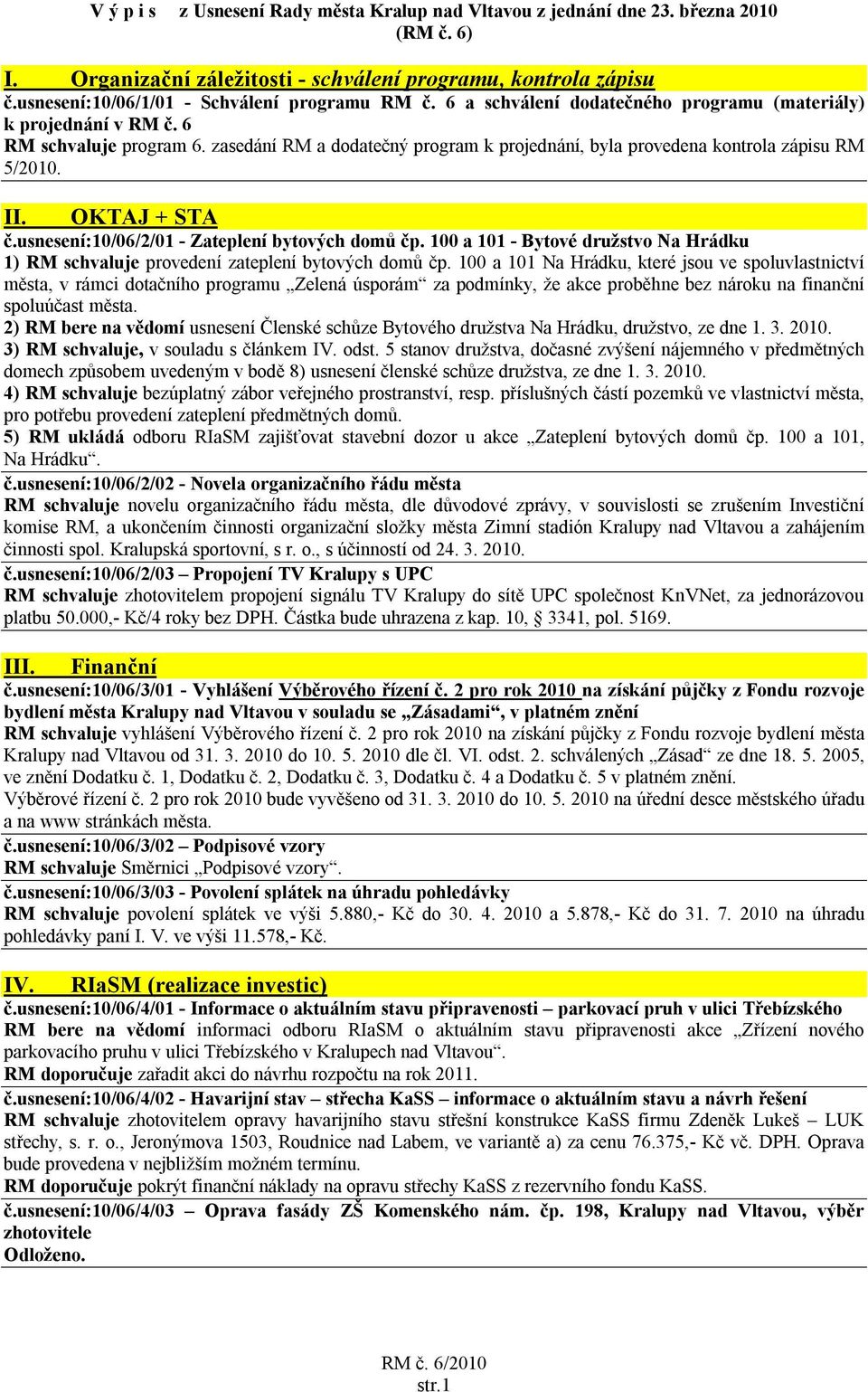 zasedání RM a dodatečný program k projednání, byla provedena kontrola zápisu RM 5/2010. II. OKTAJ + STA č.usnesení:10/06/2/01 - Zateplení bytových domů čp.