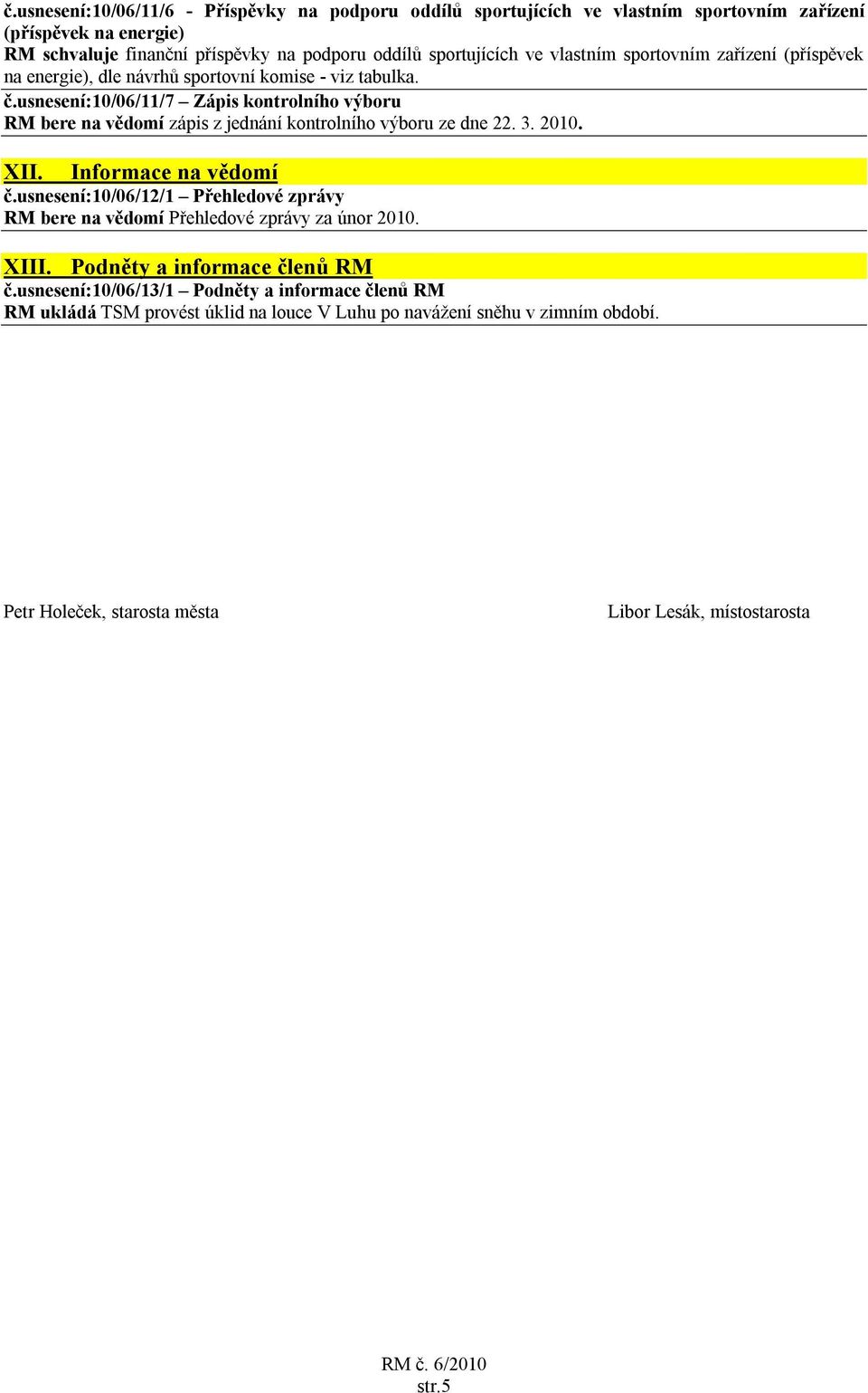 usnesení:10/06/11/7 Zápis kontrolního výboru RM bere na vědomí zápis z jednání kontrolního výboru ze dne 22. 3. 2010. XII. Informace na vědomí č.
