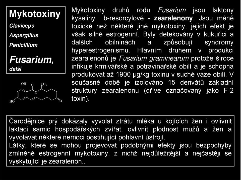 Hlavním druhem v produkci zearalenonů je Fusarium graminearum protože široce infikuje krmivářské a potravinářské obilí a je schopna produkovat až 1900 µg/kg toxinu v suché váze obilí.