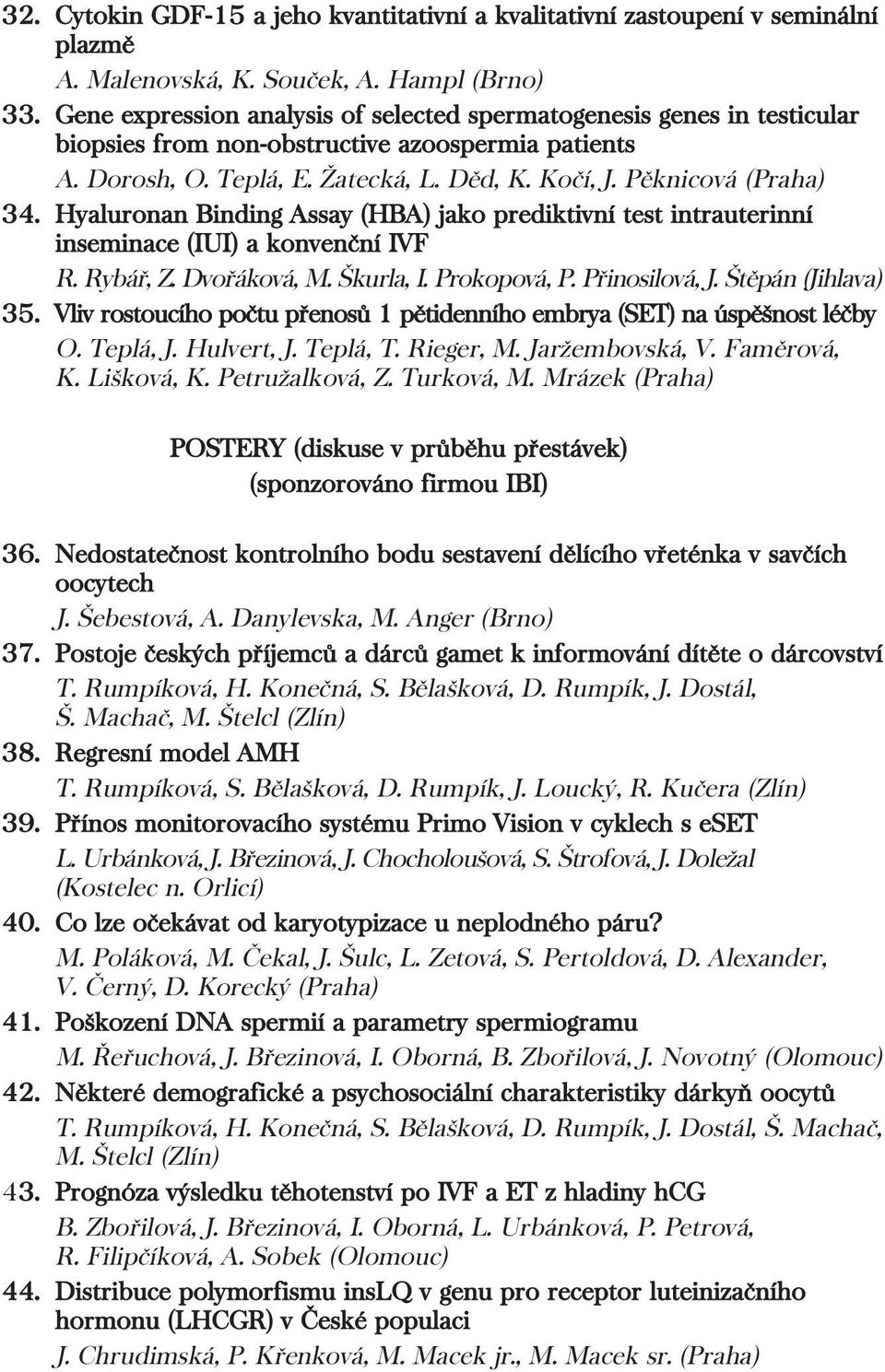 Hyaluronan Binding Assay (HBA) jako prediktivní test intrauterinní inseminace (IUI) a konvenční IVF R. Rybář, Z. Dvořáková, M. Škurla, I. Prokopová, P. Přinosilová, J. Štěpán (Jihlava) 35.