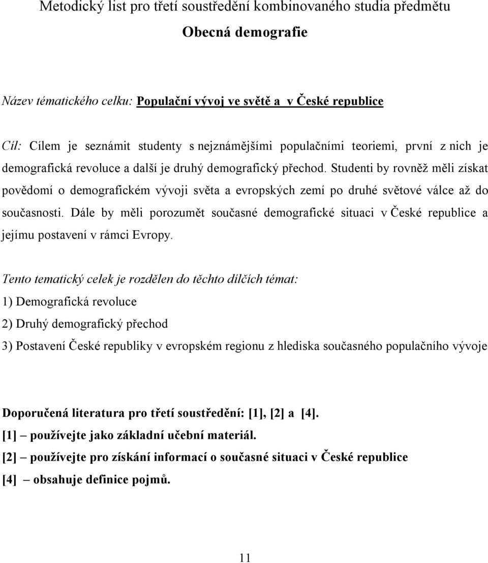 Studenti by rovněž měli získat povědomí o demografickém vývoji světa a evropských zemí po druhé světové válce až do současnosti.