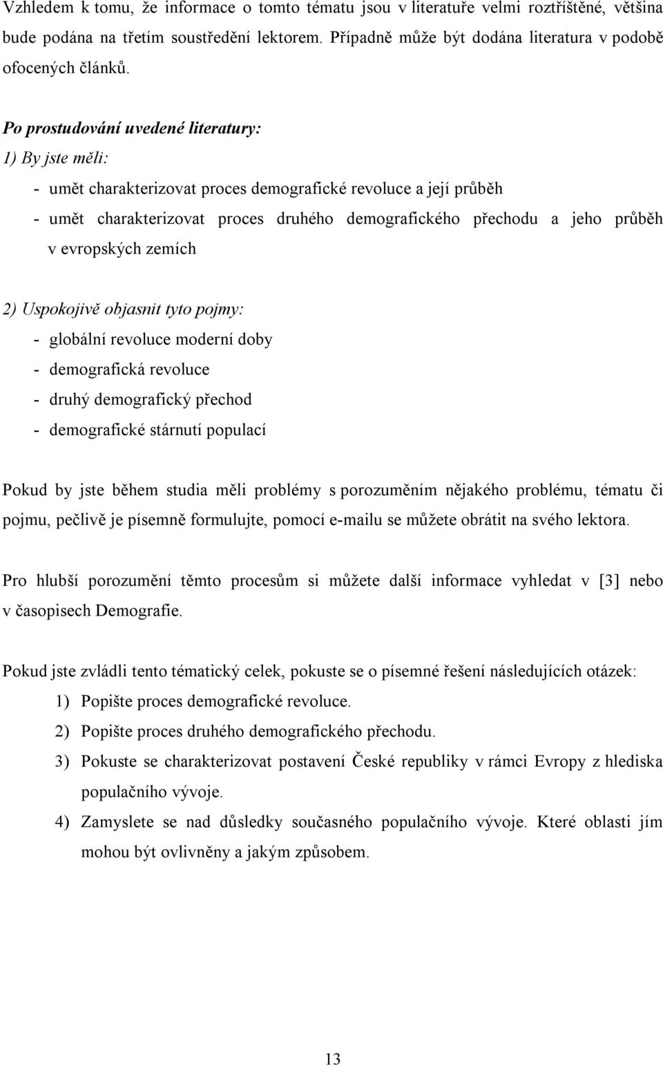 evropských zemích 2) Uspokojivě objasnit tyto pojmy: - globální revoluce moderní doby - demografická revoluce - druhý demografický přechod - demografické stárnutí populací Pokud by jste během studia