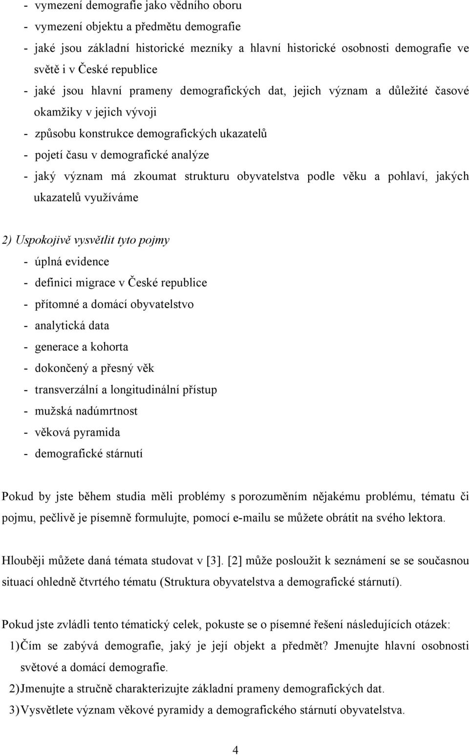 zkoumat strukturu obyvatelstva podle věku a pohlaví, jakých ukazatelů využíváme 2) Uspokojivě vysvětlit tyto pojmy - úplná evidence - definici migrace v České republice - přítomné a domácí