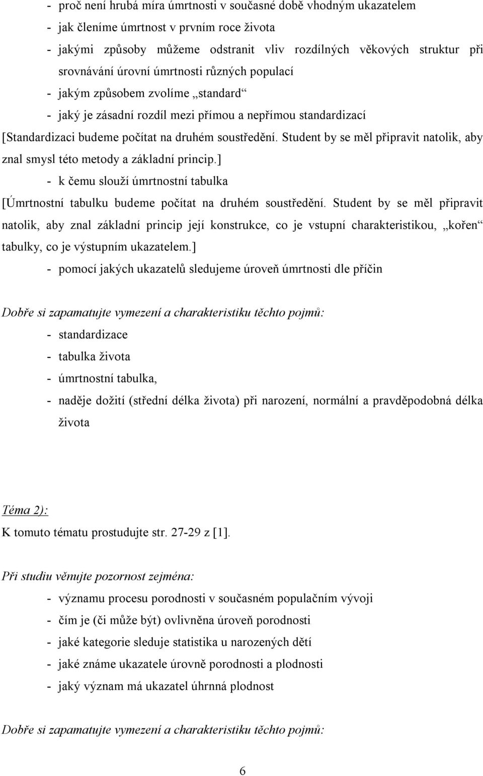 Student by se měl připravit natolik, aby znal smysl této metody a základní princip.] - k čemu slouží úmrtnostní tabulka [Úmrtnostní tabulku budeme počítat na druhém soustředění.