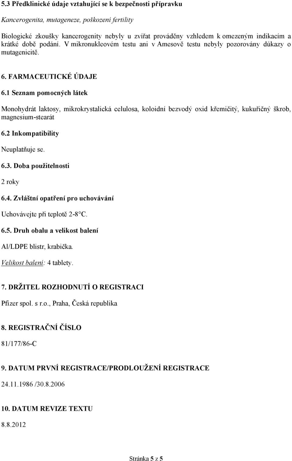 1 Seznam pomocných látek Monohydrát laktosy, mikrokrystalická celulosa, koloidní bezvodý oxid křemičitý, kukuřičný škrob, magnesium-stearát 6.2 Inkompatibility Neuplatňuje se. 6.3.