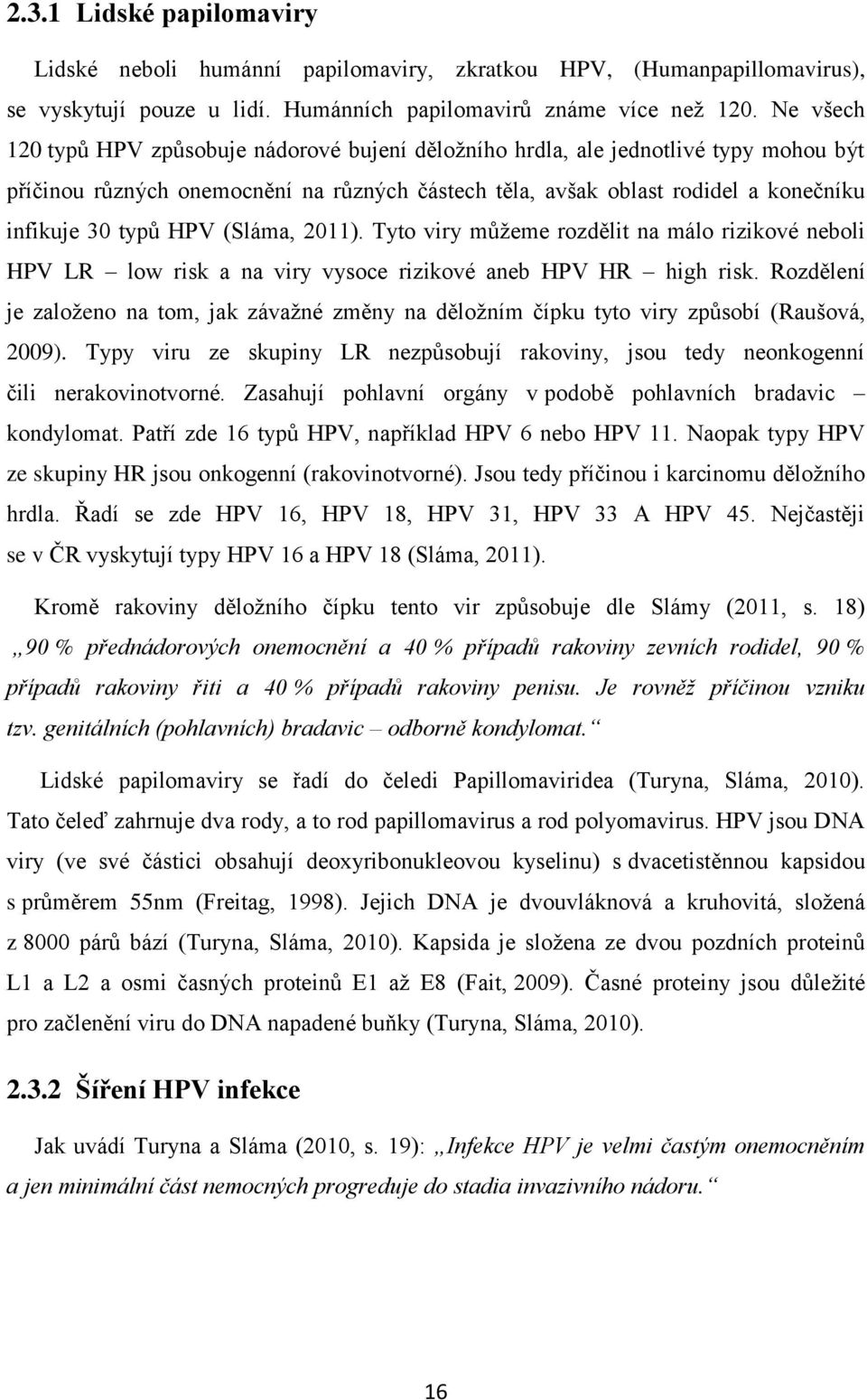 HPV (Sláma, 2011). Tyto viry můžeme rozdělit na málo rizikové neboli HPV LR low risk a na viry vysoce rizikové aneb HPV HR high risk.