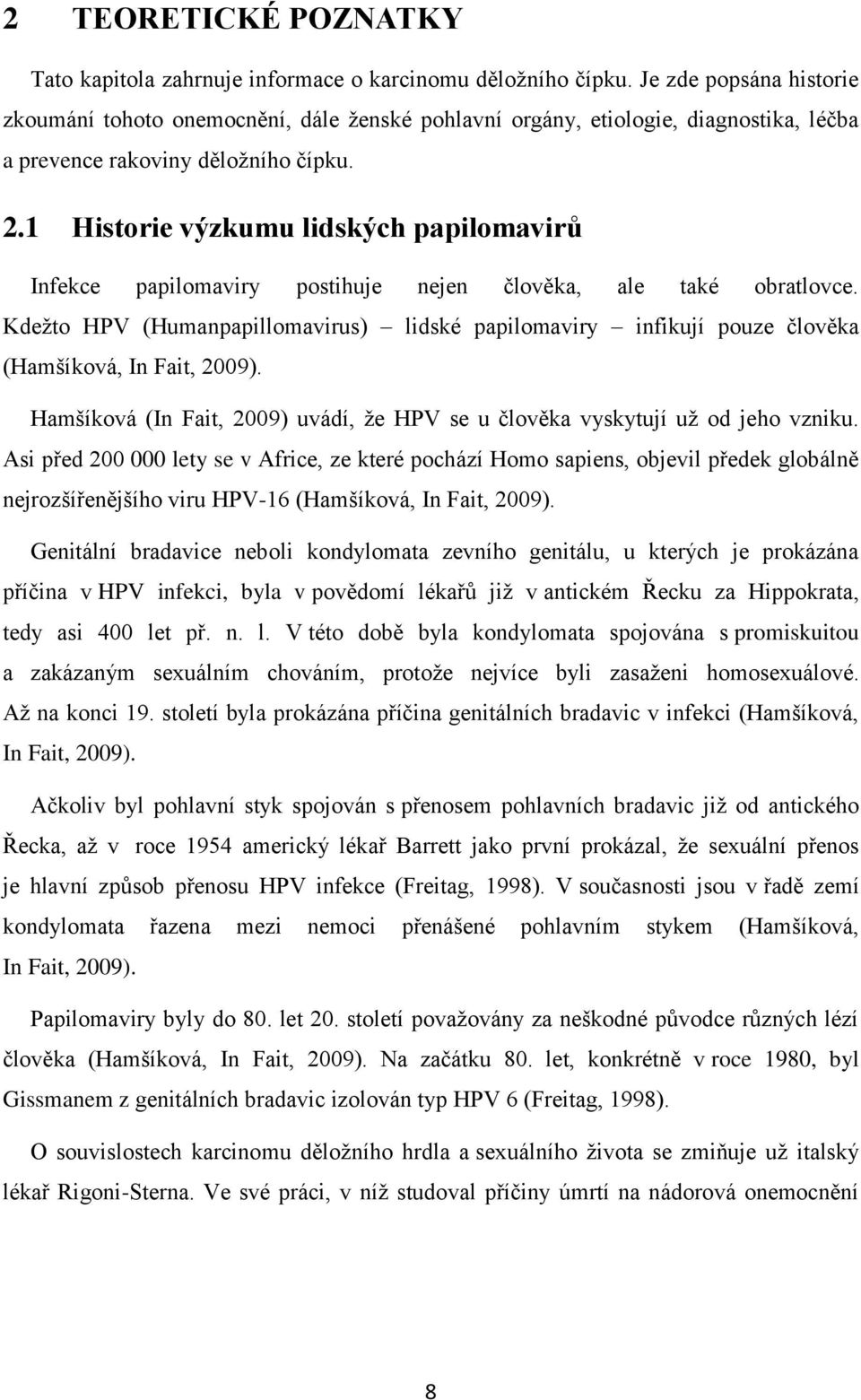 1 Historie výzkumu lidských papilomavirů Infekce papilomaviry postihuje nejen člověka, ale také obratlovce.