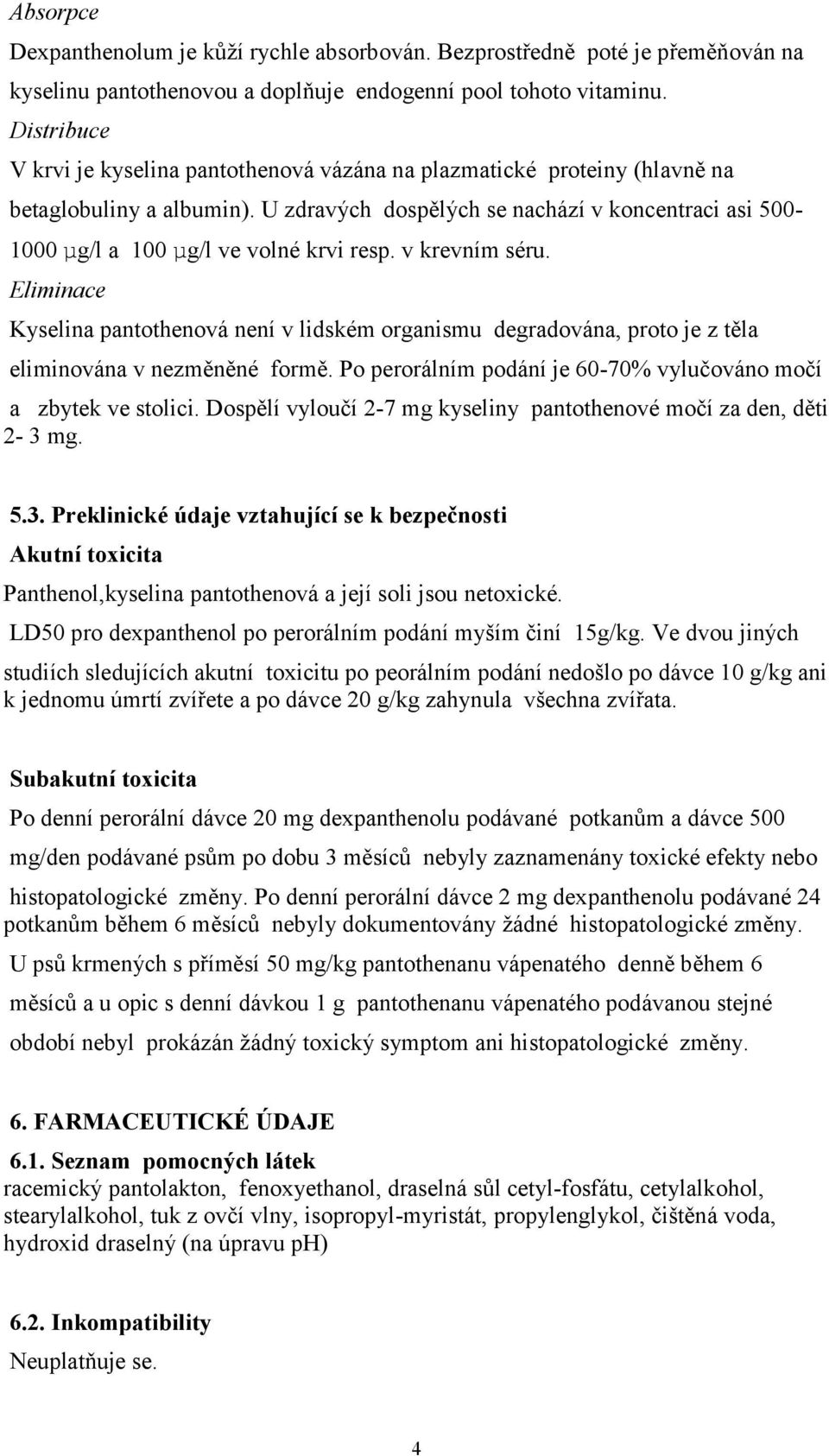 U zdravých dospělých se nachází v koncentraci asi 500-1000 µg/l a 100 µg/l ve volné krvi resp. v krevním séru.