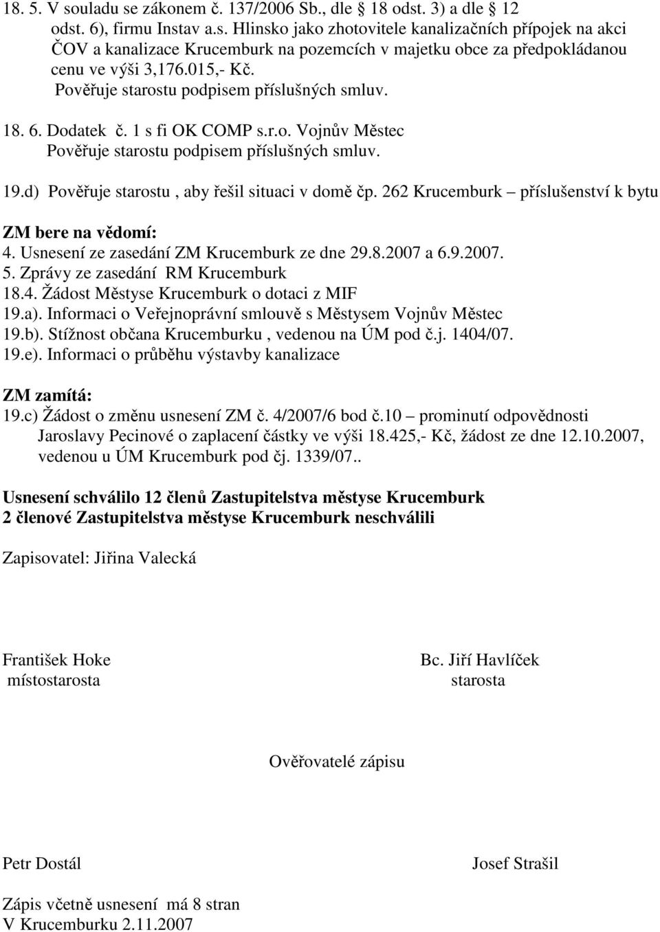 Usnesení ze zasedání ZM Krucemburk ze dne 29.8.2007 a 6.9.2007. 5. Zprávy ze zasedání RM Krucemburk 18.4. Žádost Městyse Krucemburk o dotaci z MIF 19.a).