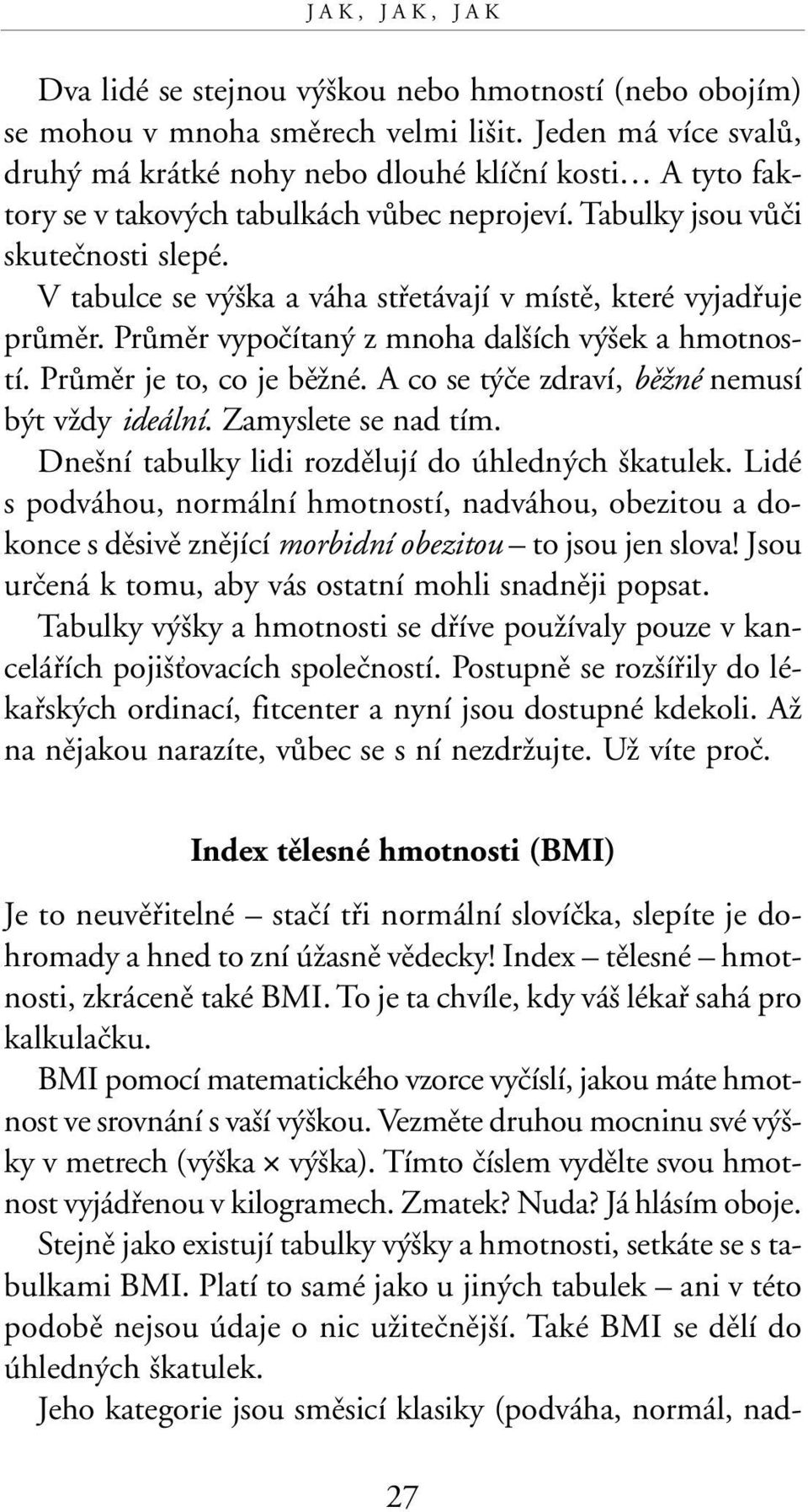 V tabulce se v ka a váha stfietávají v místû, které vyjadfiuje prûmûr. PrÛmûr vypoãítan z mnoha dal ích v ek a hmotností. PrÛmûr je to, co je bûïné. A co se t ãe zdraví, bûïné nemusí b t vïdy ideální.