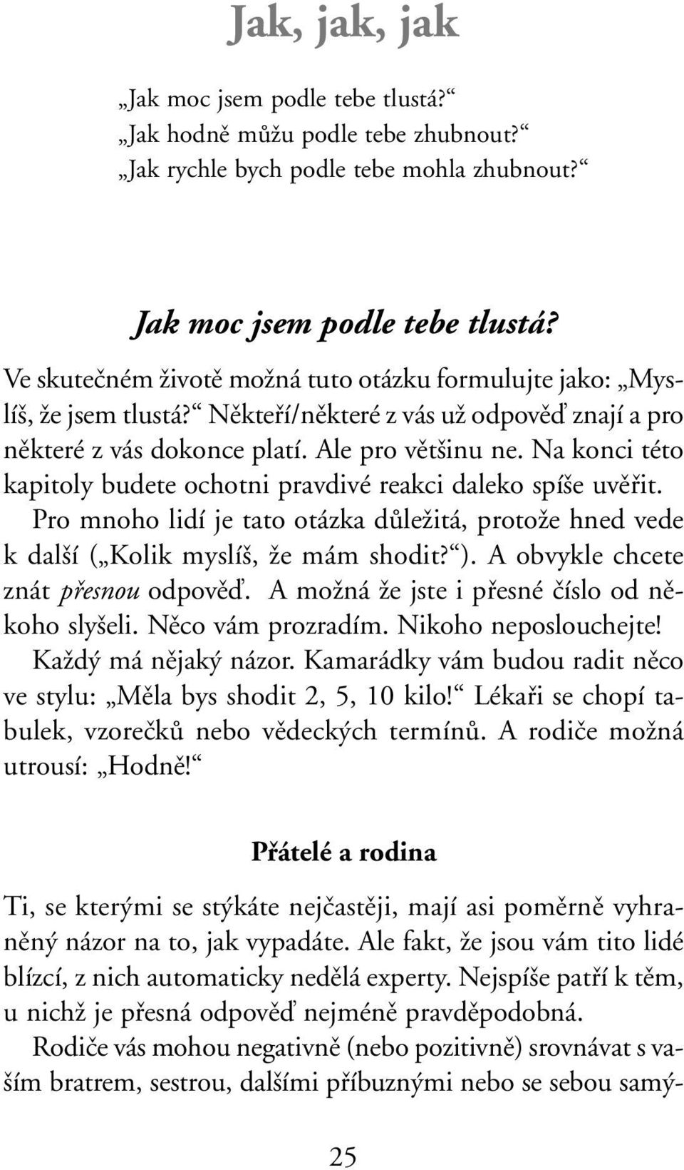 Pro mnoho lidí je tato otázka dûleïitá, protoïe hned vede k dal í ( Kolik myslí, Ïe mám shodit? ). A obvykle chcete znát pfiesnou odpovûì. A moïná Ïe jste i pfiesné ãíslo od nûkoho sly eli.