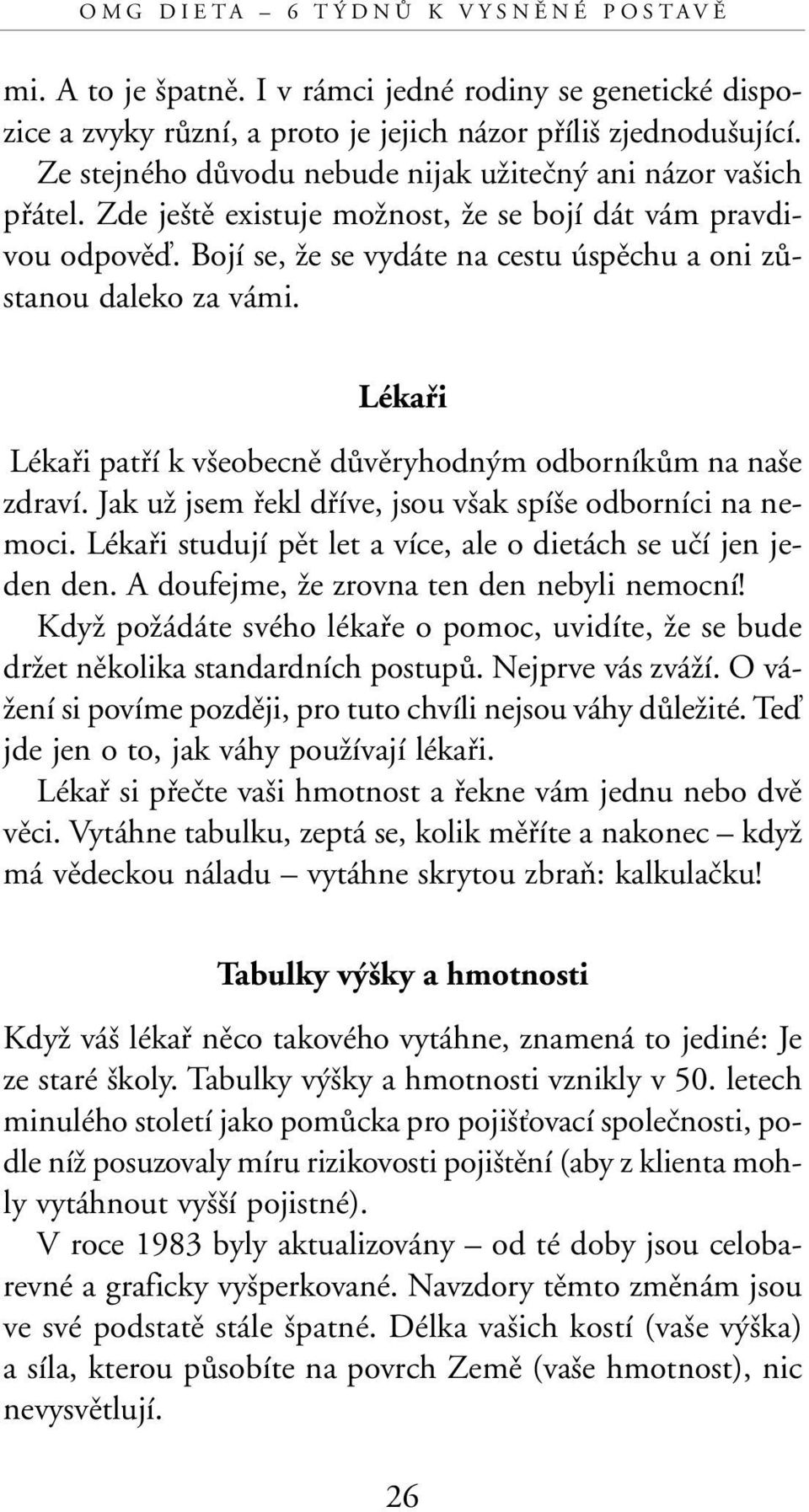 Bojí se, Ïe se vydáte na cestu úspûchu a oni zûstanou daleko za vámi. Lékafii Lékafii patfií k v eobecnû dûvûryhodn m odborníkûm na na e zdraví.