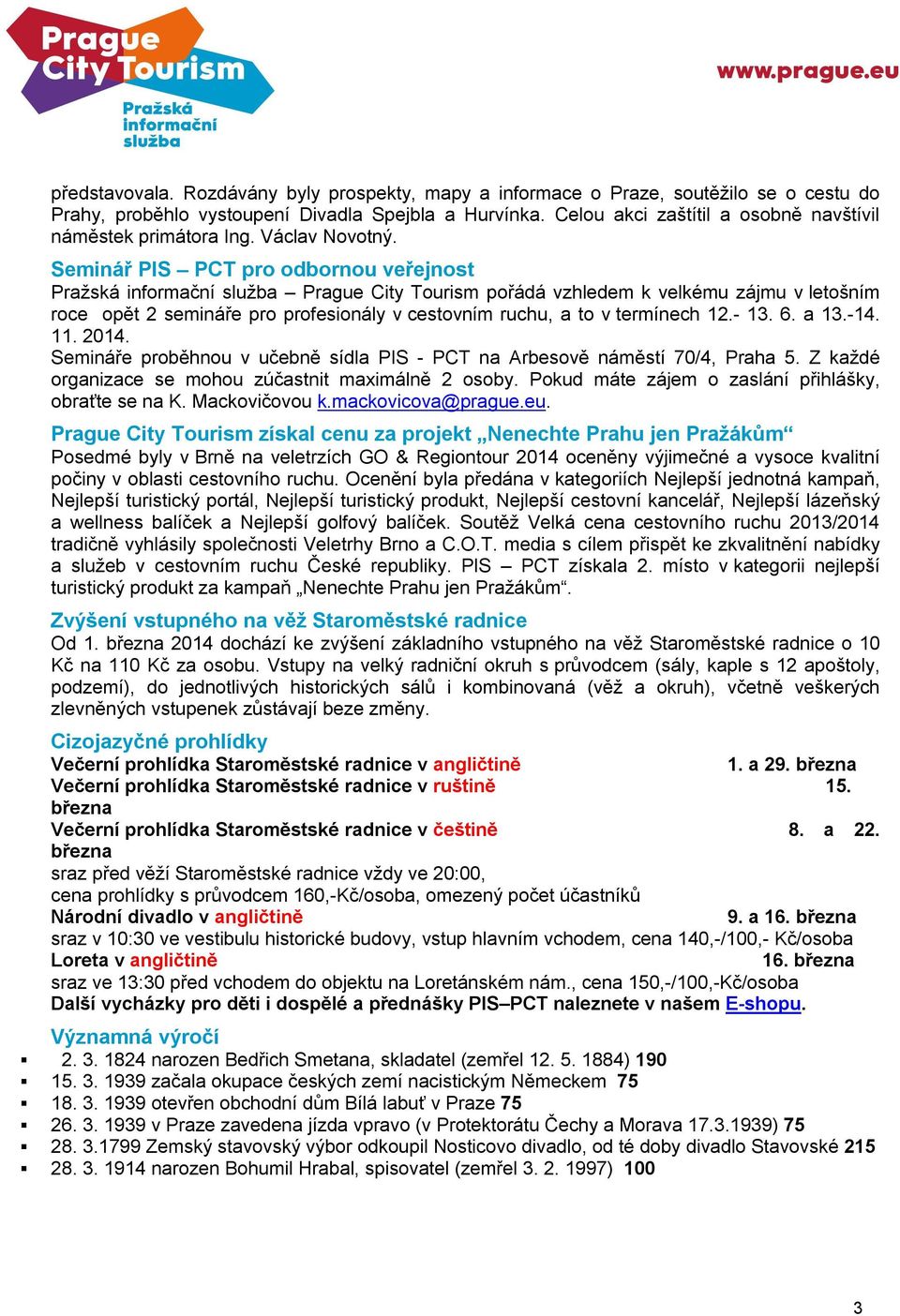 Seminář PIS PCT pro odbornou veřejnost Pražská informační služba Prague City Tourism pořádá vzhledem k velkému zájmu v letošním roce opět 2 semináře pro profesionály v cestovním ruchu, a to v