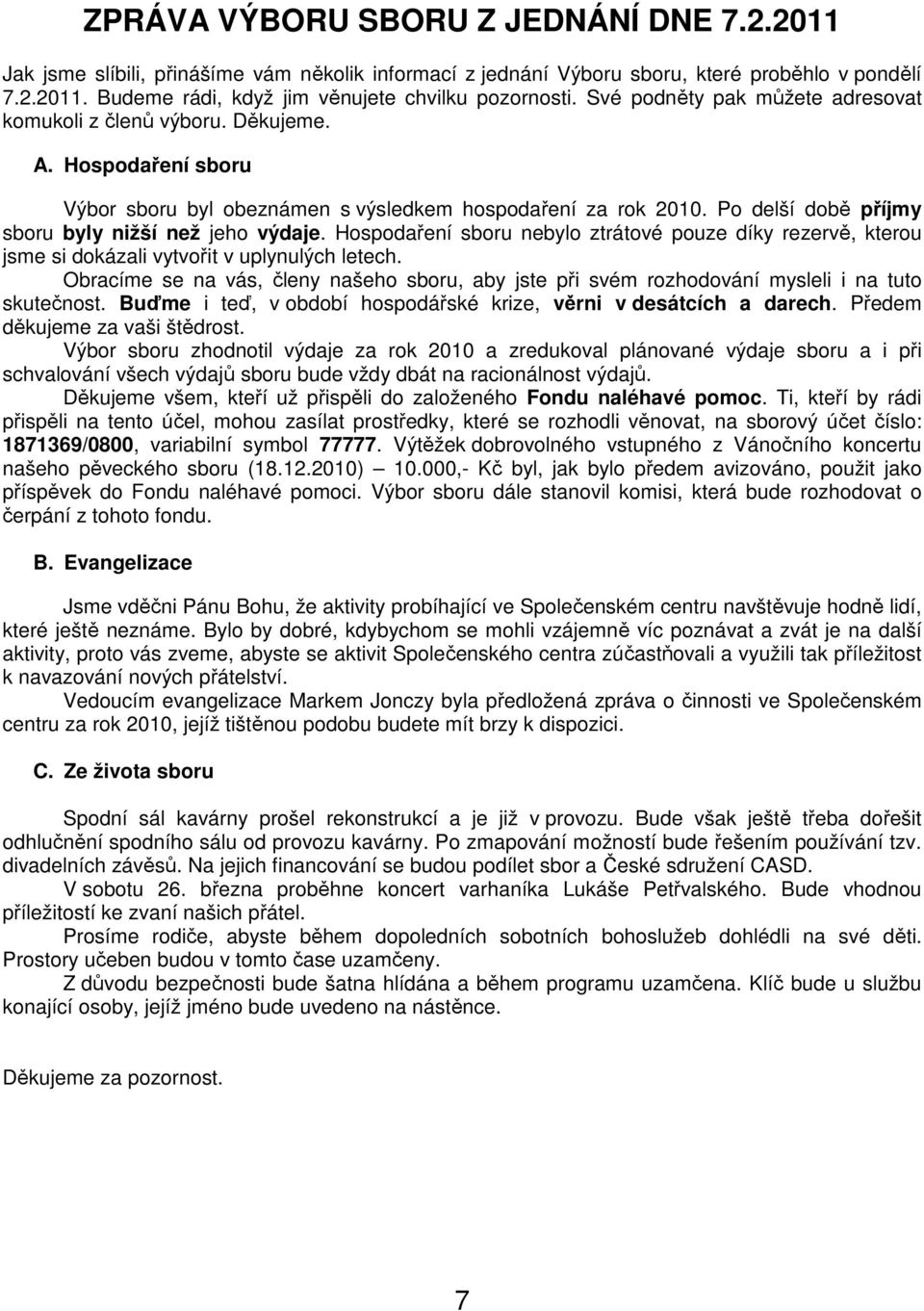 Po delší době příjmy sboru byly nižší než jeho výdaje. Hospodaření sboru nebylo ztrátové pouze díky rezervě, kterou jsme si dokázali vytvořit v uplynulých letech.