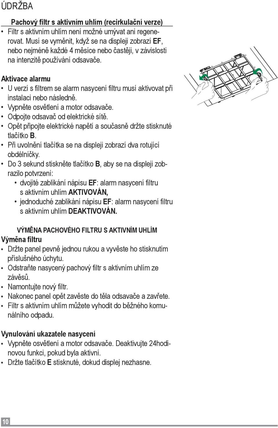 Aktivace alarmu U verzí s filtrem se alarm nasycení filtru musí aktivovat při instalaci nebo následně. Vypněte osvětlení a motor odsavače. Odpojte odsavač od elektrické sítě.