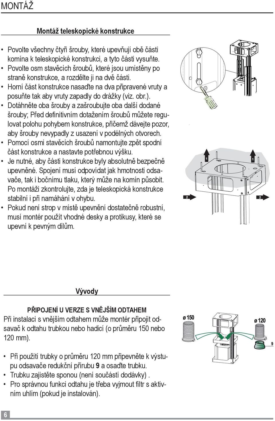 Horní část konstrukce nasaďte na dva připravené vruty a posuňte tak aby vruty zapadly do drážky (viz. obr.).