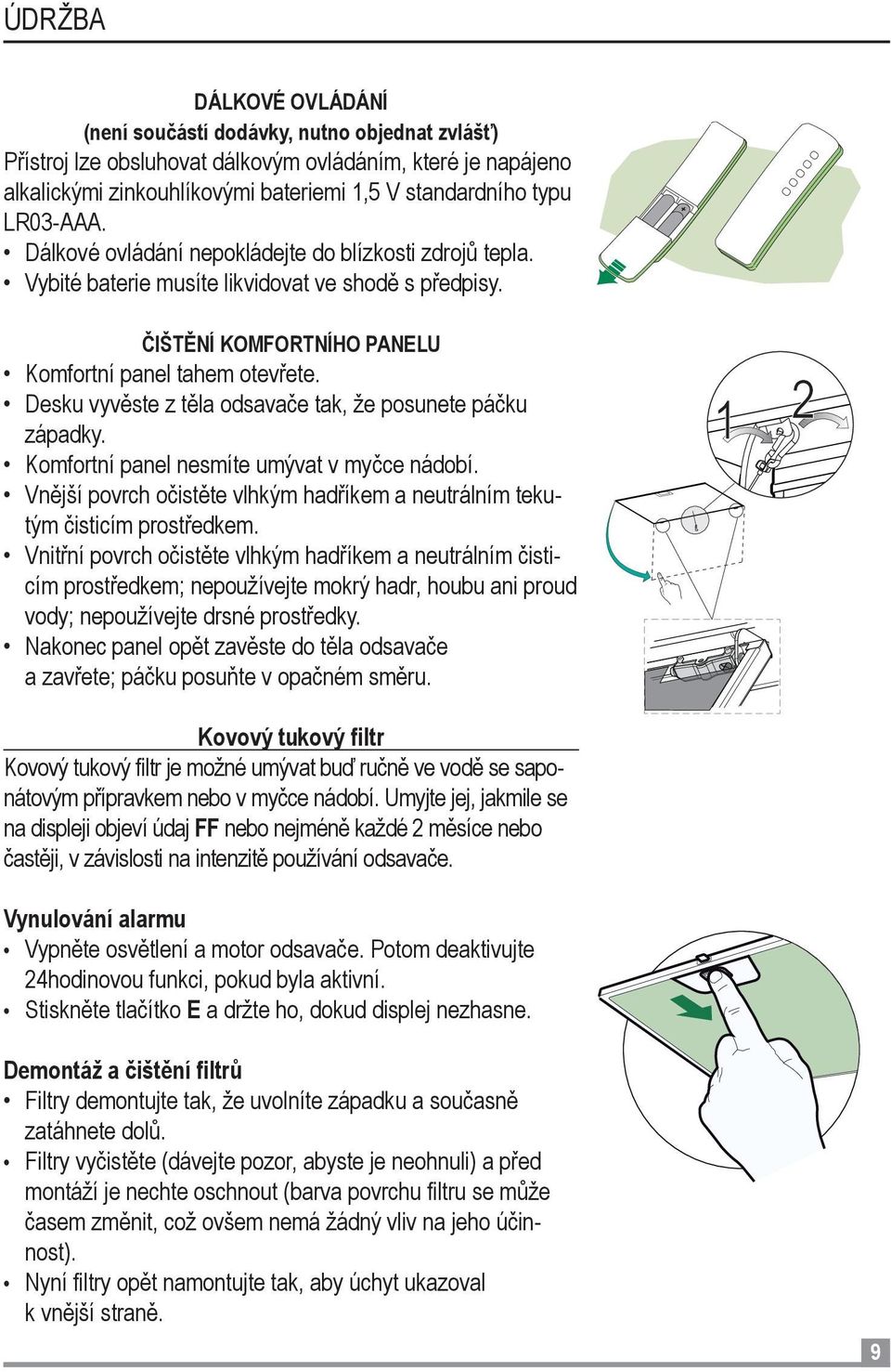 Desku vyvěste z těla odsavače tak, že posunete páčku západky. Komfortní panel nesmíte umývat v myčce nádobí. Vnější povrch očistěte vlhkým hadříkem a neutrálním tekutým čisticím prostředkem.