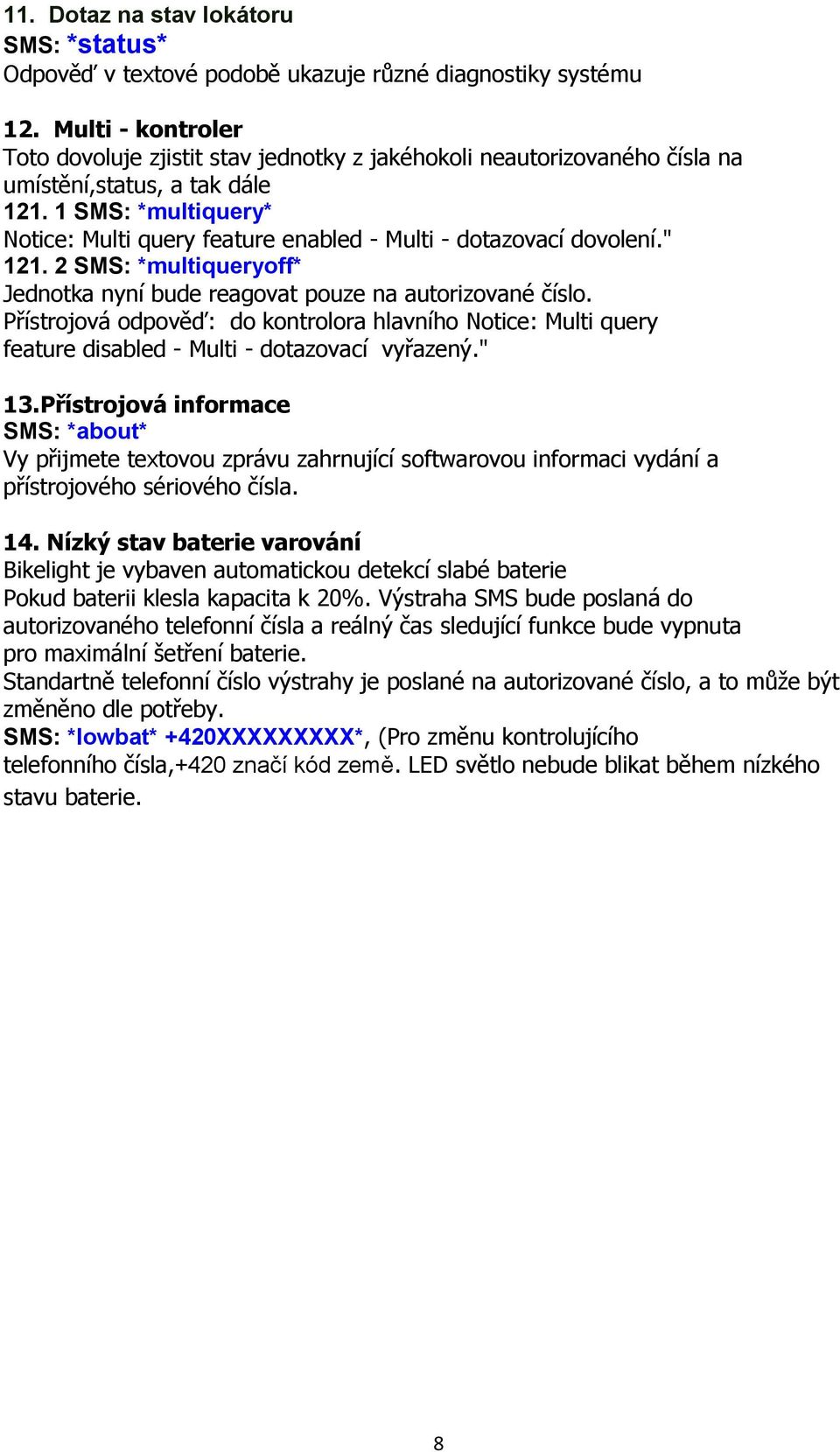 1 SMS: *multiquery* Notice: Multi query feature enabled - Multi - dotazovací dovolení." 121. 2 SMS: *multiqueryoff* Jednotka nyní bude reagovat pouze na autorizované číslo.