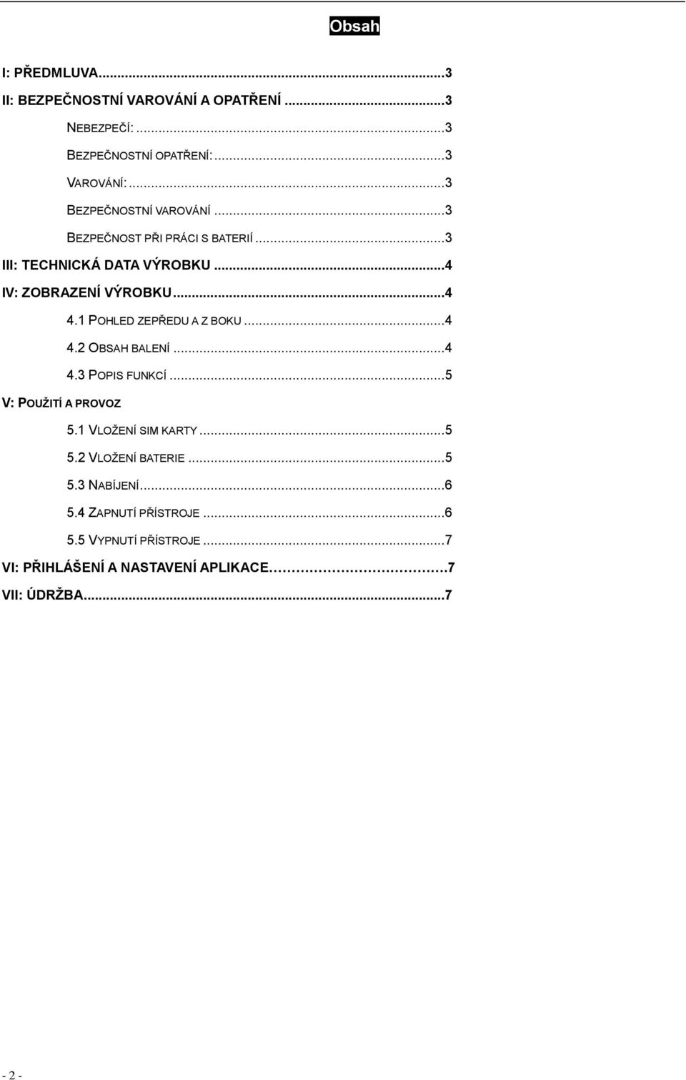 1 POHLED ZEPŘEDU A Z BOKU... 4 4.2 OBSAH BALENÍ... 4 4.3 POPIS FUNKCÍ... 5 V: POUŽITÍ A PROVOZ 5.1 VLOŽENÍ SIM KARTY... 5 5.