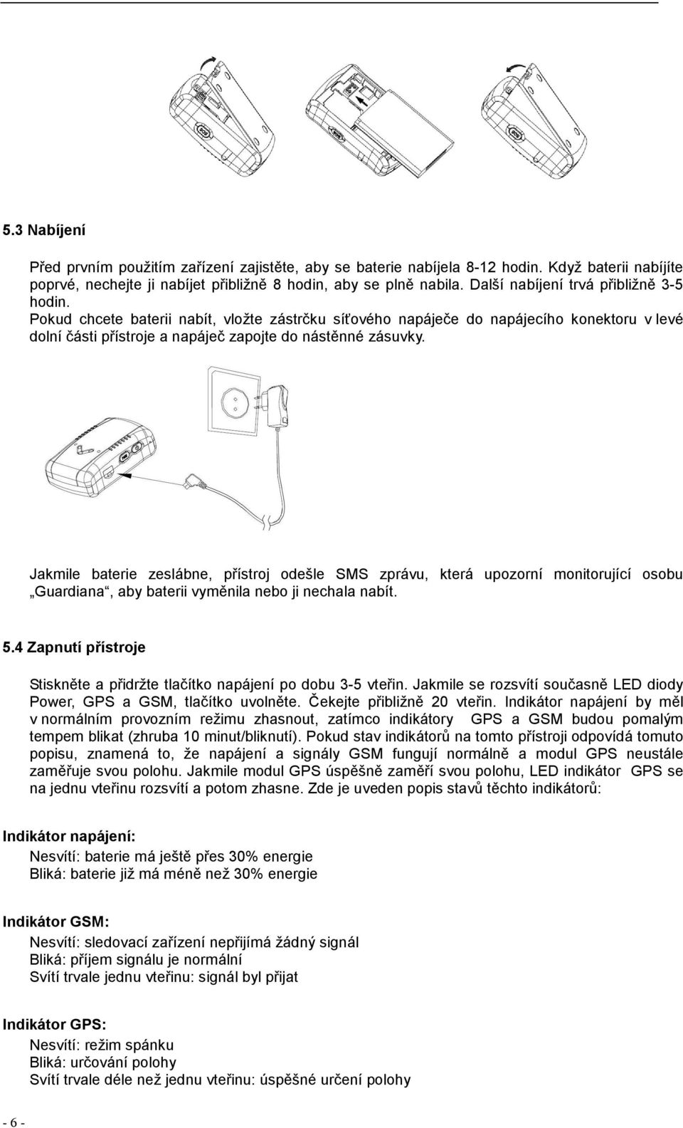 Jakmile baterie zeslábne, přístroj odešle SMS zprávu, která upozorní monitorující osobu Guardiana, aby baterii vyměnila nebo ji nechala nabít. 5.