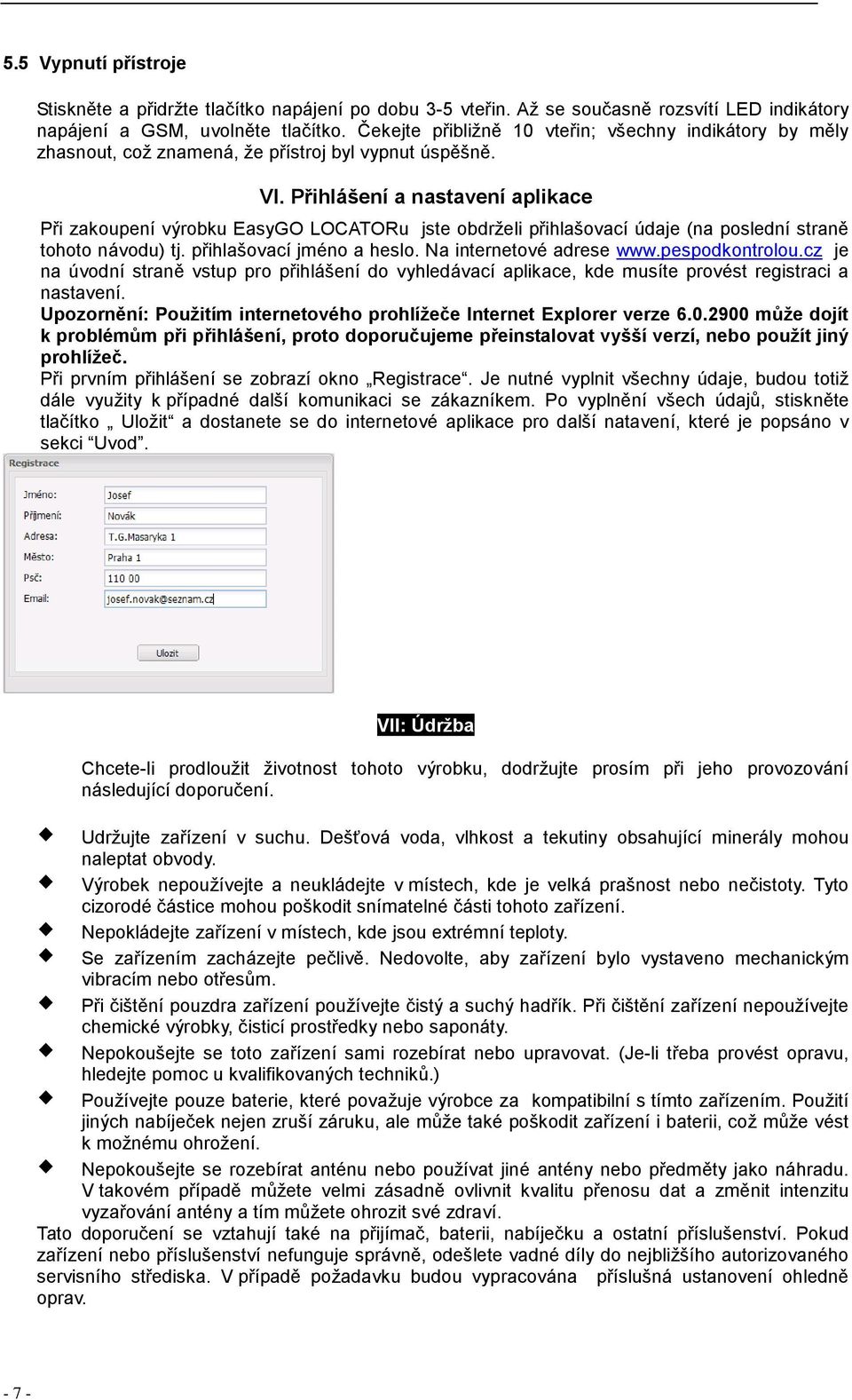 Přihlášení a nastavení aplikace Při zakoupení výrobku EasyGO LOCATORu jste obdrželi přihlašovací údaje (na poslední straně tohoto návodu) tj. přihlašovací jméno a heslo. Na internetové adrese www.