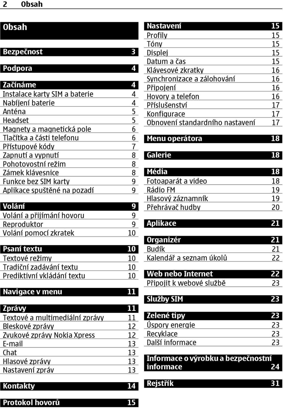 Textové režimy 10 Tradiční zadávání textu 10 Prediktivní vkládání textu 10 Navigace v menu 11 Zprávy 11 Textové a multimediální zprávy 11 Bleskové zprávy 12 Zvukové zprávy Nokia Xpress 12 E-mail 13