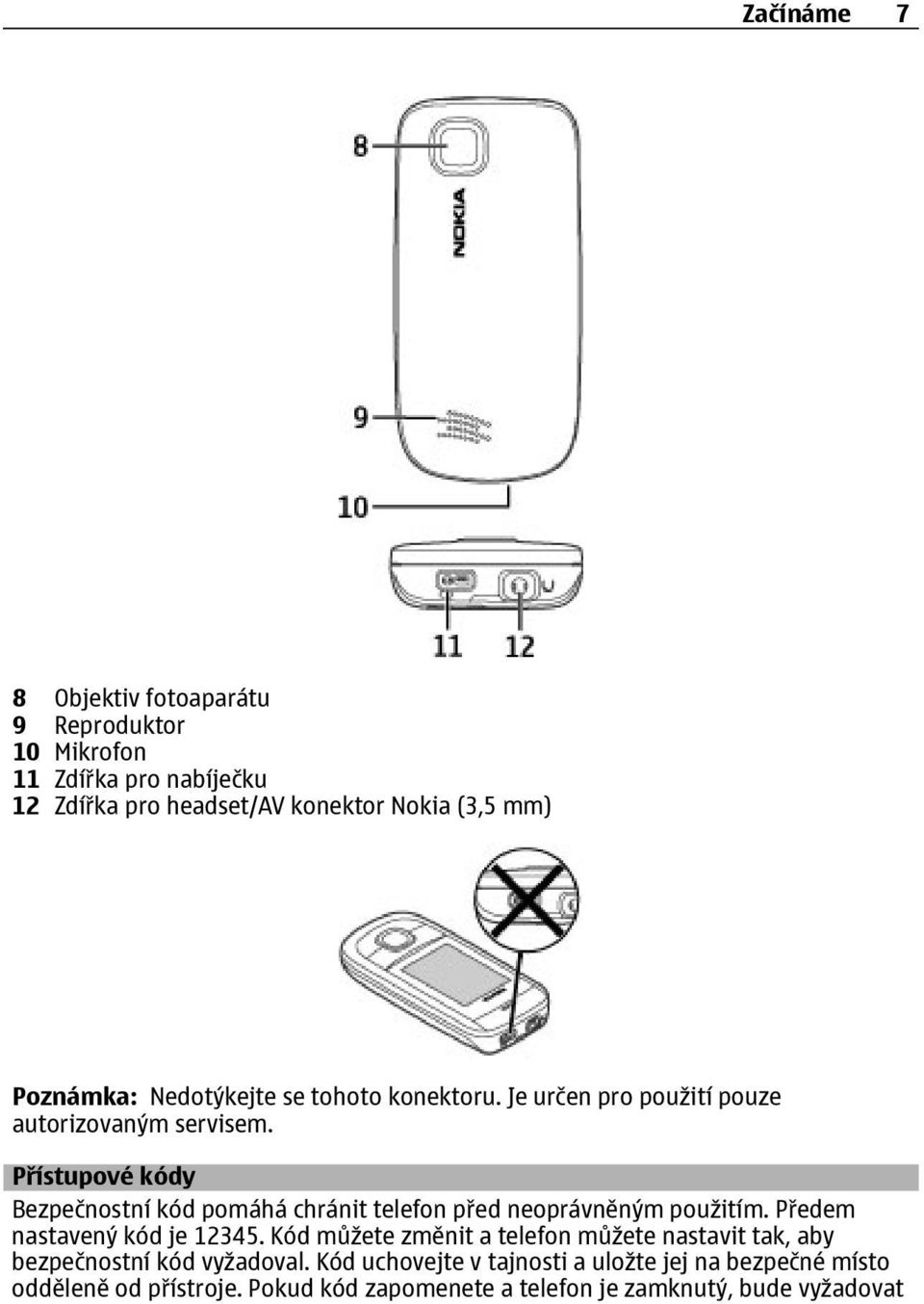 Přístupové kódy Bezpečnostní kód pomáhá chránit telefon před neoprávněným použitím. Předem nastavený kód je 12345.