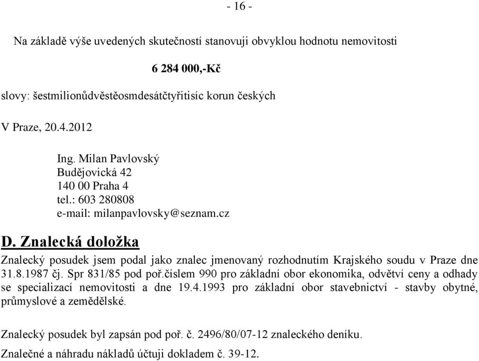 Znalecká doložka Znalecký posudek jsem podal jako znalec jmenovaný rozhodnutím Krajského soudu v Praze dne 31.8.1987 čj. Spr 831/85 pod poř.