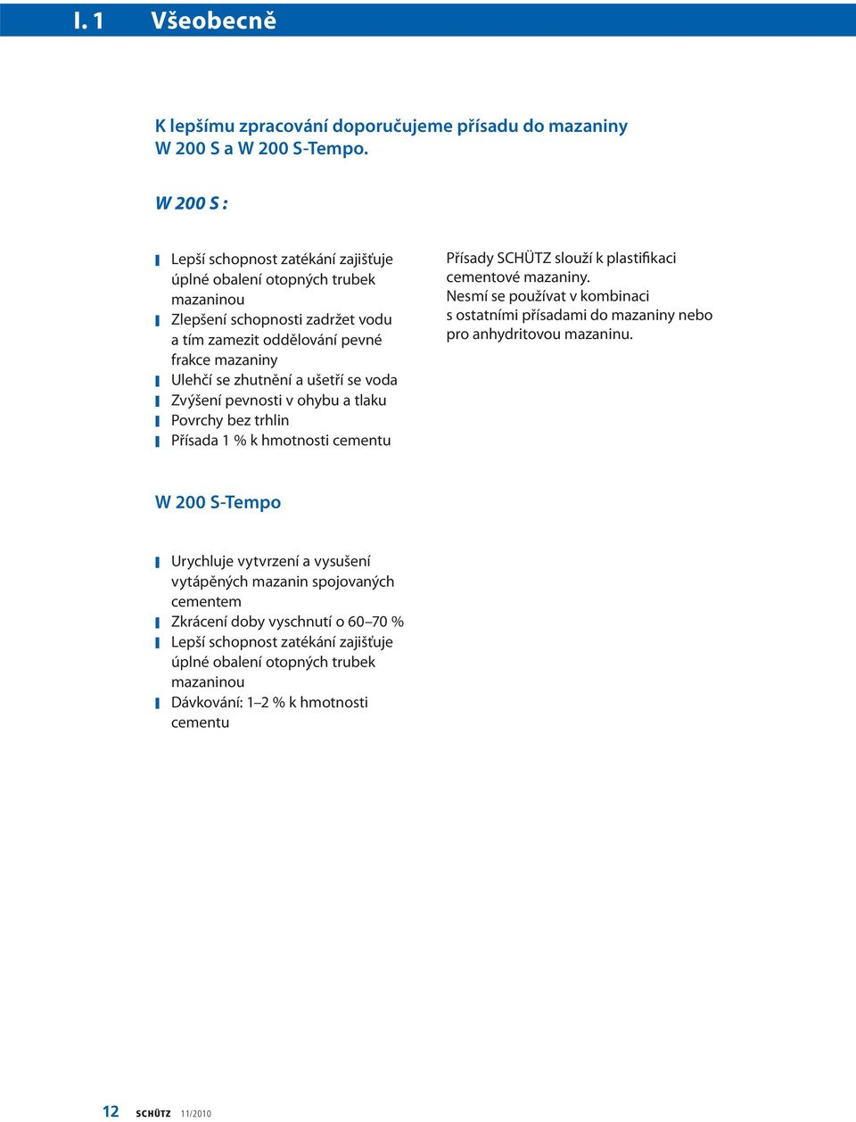 se voda Zvýšení pevnosti v ohybu a tlaku Povrchy bez trhlin Přísada 1 % k hmotnosti cementu Přísady SCHÜTZ slouží k plastifikaci cementové mazaniny.