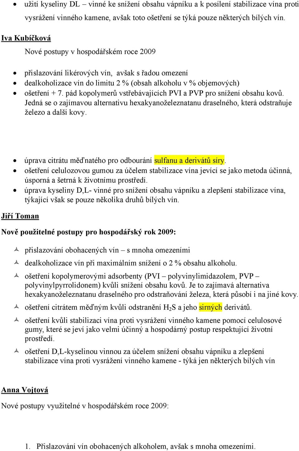 pád kopolymerů vstřebávajících PVI a PVP pro snížení obsahu kovů. Jedná se o zajímavou alternativu hexakyanoželeznatanu draselného, která odstraňuje železo a další kovy.