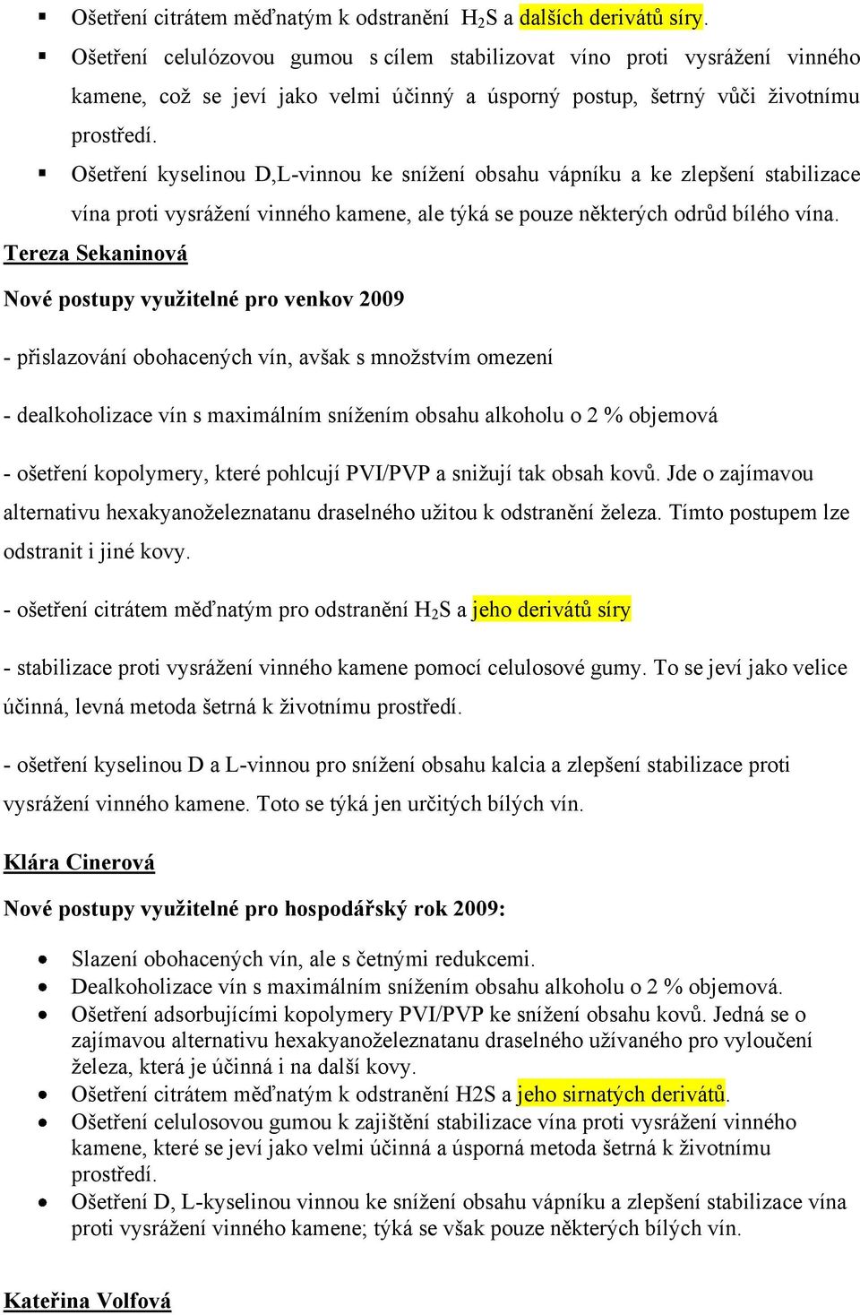 obsahu vápníku a ke zlepšení stabilizace vína proti vysrážení vinného kamene, ale týká se pouze některých odrůd bílého vína.