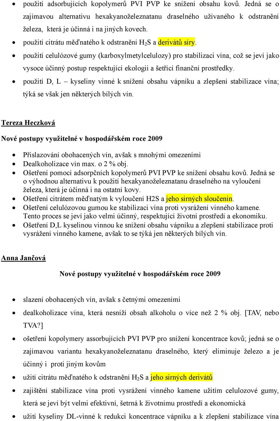 použití celulózové gumy (karboxylmetylcelulozy) pro stabilizaci vína, což se jeví jako vysoce účinný postup respektující ekologii a šetřící finanční prostředky.