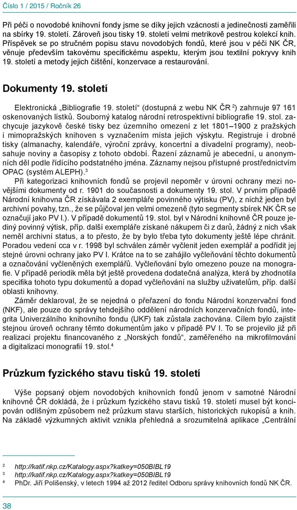 Příspěvek se po stručném popisu stavu novodobých fondů, které jsou v péči NK ČR, věnuje především takovému specifickému aspektu, kterým jsou textilní pokryvy knih 19.