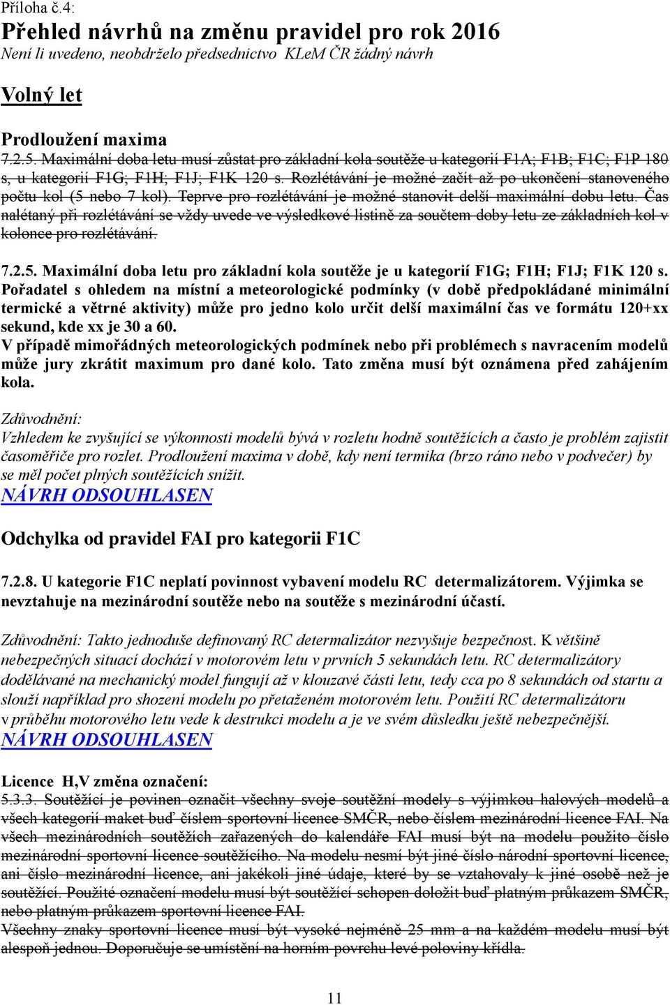 Rozlétávání je možné začít až po ukončení stanoveného počtu kol (5 nebo 7 kol). Teprve pro rozlétávání je možné stanovit delší maximální dobu letu.