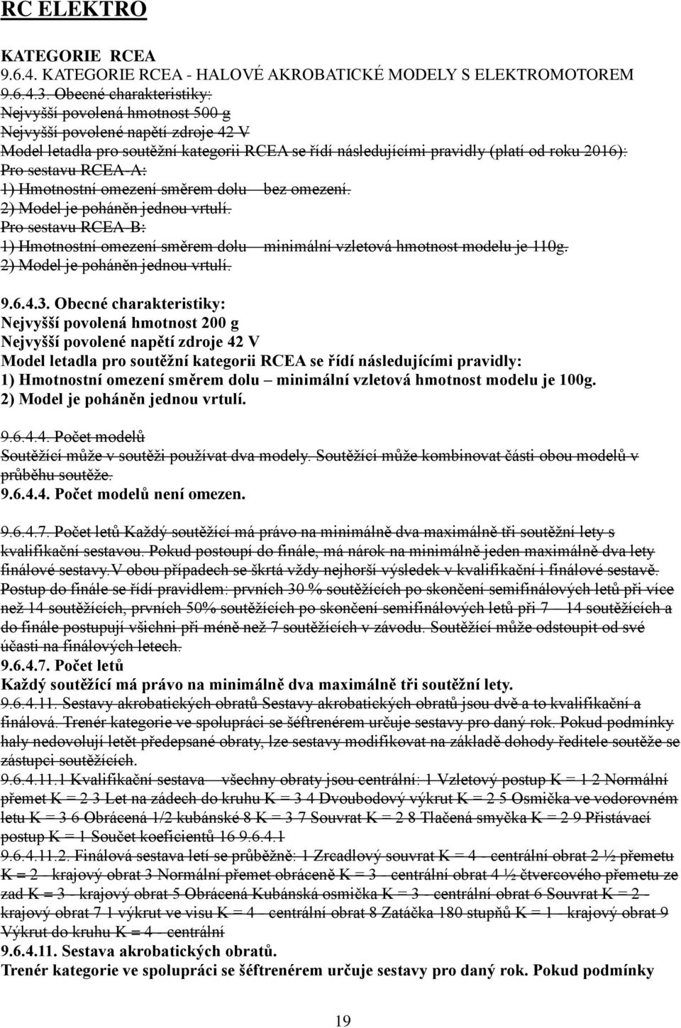 sestavu RCEA-A: 1) Hmotnostní omezení směrem dolu bez omezení. 2) Model je poháněn jednou vrtulí. Pro sestavu RCEA-B: 1) Hmotnostní omezení směrem dolu minimální vzletová hmotnost modelu je 110g.