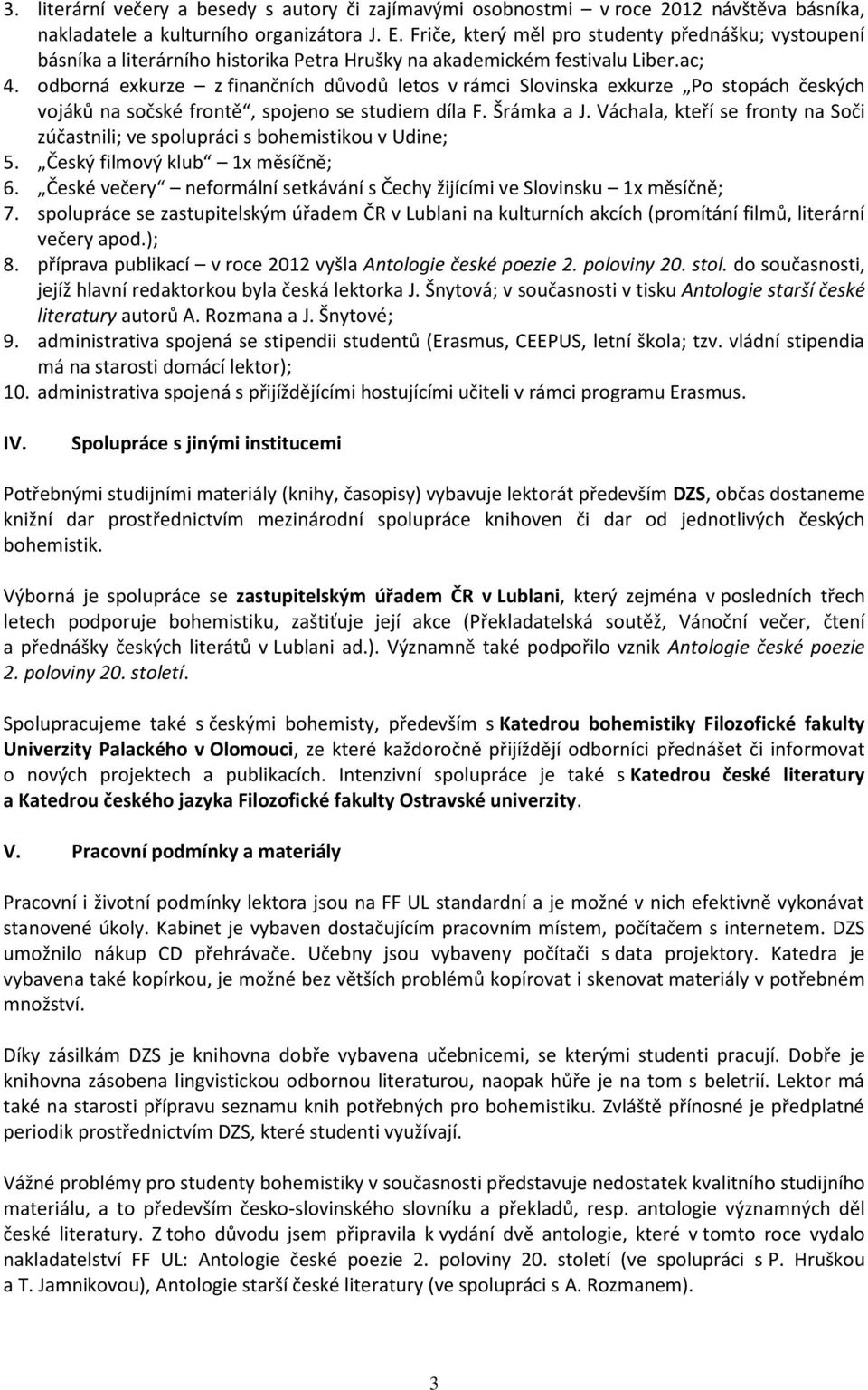 odborná exkurze z finančních důvodů letos v rámci Slovinska exkurze Po stopách českých vojáků na sočské frontě, spojeno se studiem díla F. Šrámka a J.