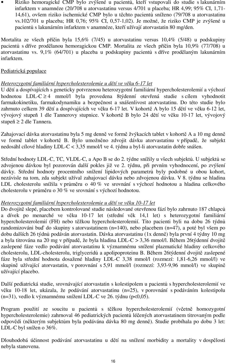 Je možné, že riziko CMP je zvýšené u pacientů s lakunárním infarktem v anamnéze, kteří užívají atorvastatin 80 mg/den.