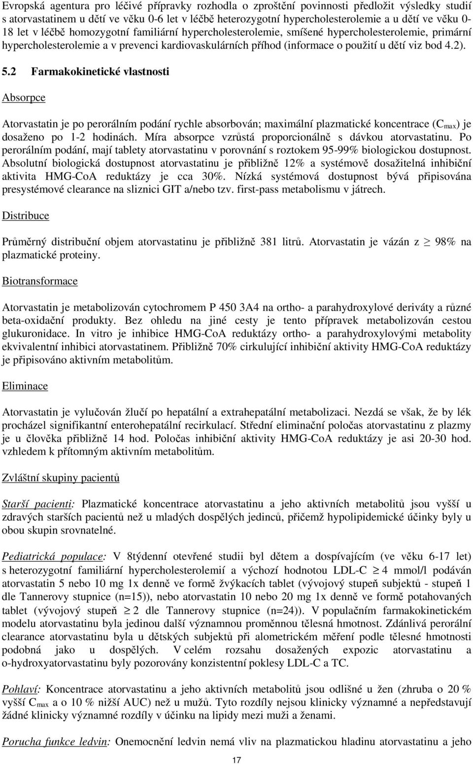 2). 5.2 Farmakokinetické vlastnosti Absorpce Atorvastatin je po perorálním podání rychle absorbován; maximální plazmatické koncentrace (C max) je dosaženo po 1-2 hodinách.