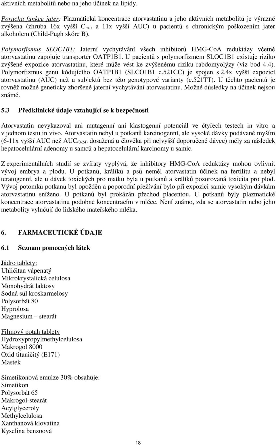 (Child-Pugh skóre B). Polymorfismus SLOC1B1: Jaterní vychytávání všech inhibitorů HMG-CoA reduktázy včetně atorvastatinu zapojuje transportér OATP1B1.