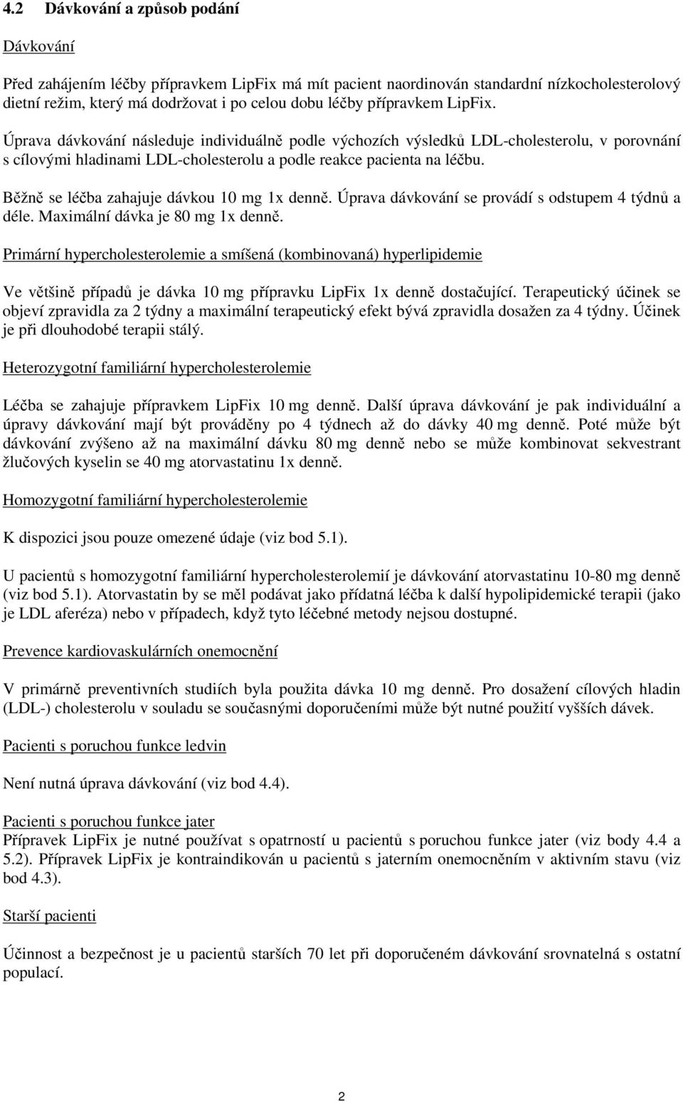 Běžně se léčba zahajuje dávkou 10 mg 1x denně. Úprava dávkování se provádí s odstupem 4 týdnů a déle. Maximální je 80 mg 1x denně.