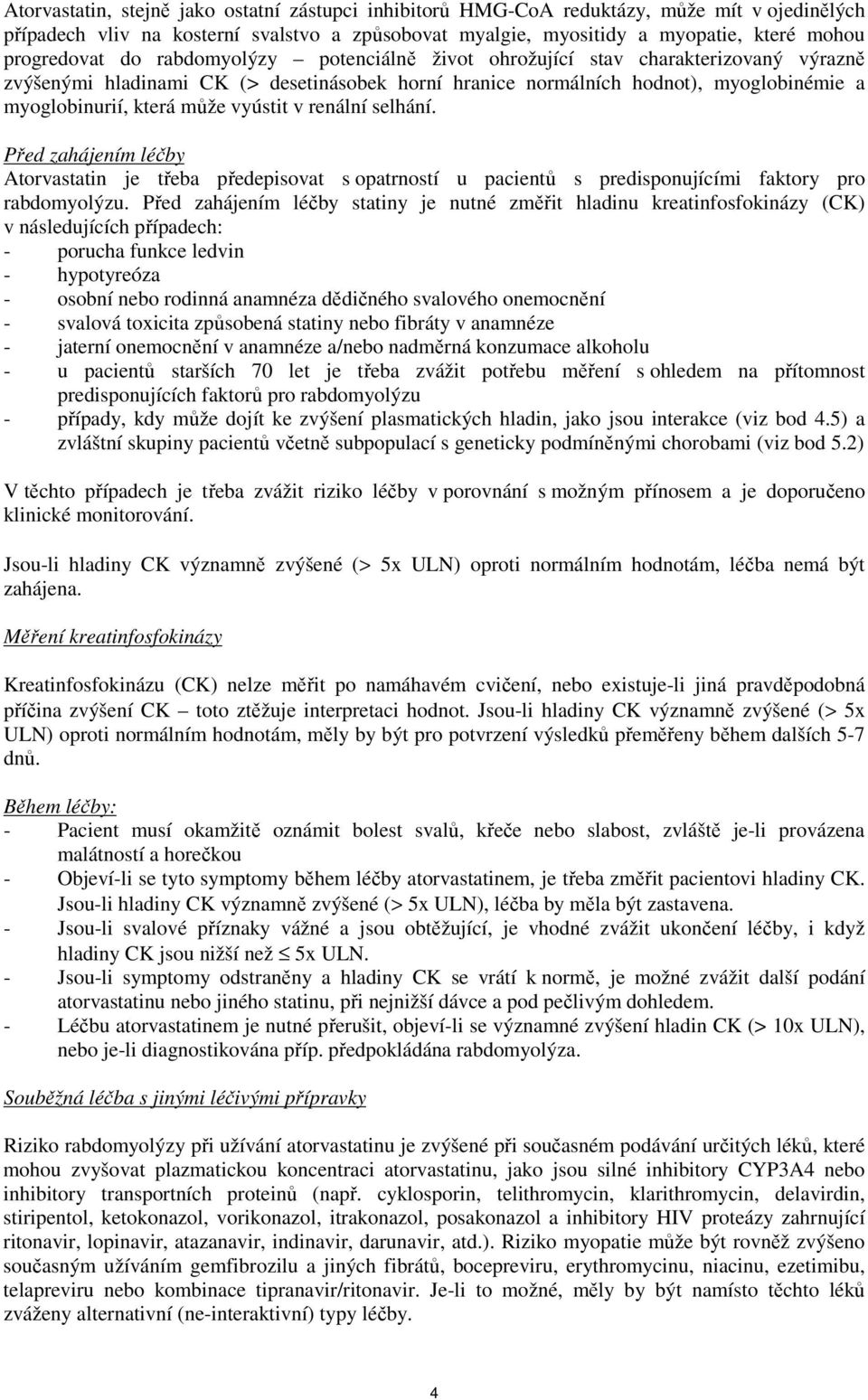 v renální selhání. Před zahájením léčby Atorvastatin je třeba předepisovat s opatrností u pacientů s predisponujícími faktory pro rabdomyolýzu.