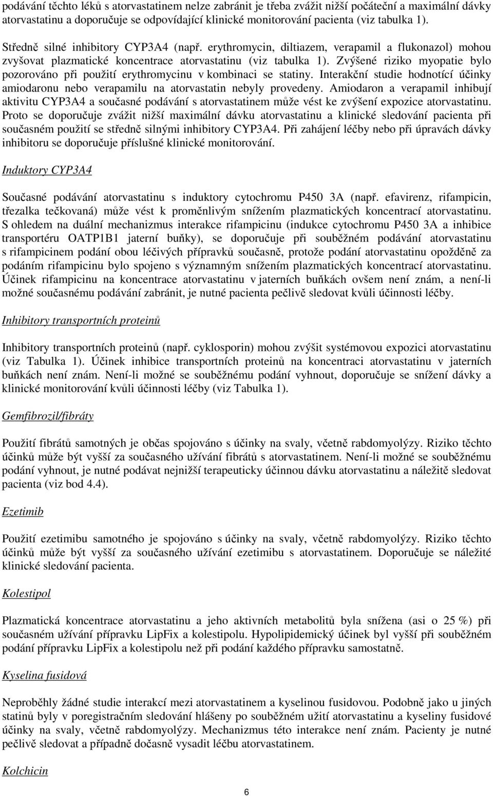 Zvýšené riziko myopatie bylo pozorováno při použití erythromycinu v kombinaci se statiny. Interakční studie hodnotící účinky amiodaronu nebo verapamilu na atorvastatin nebyly provedeny.