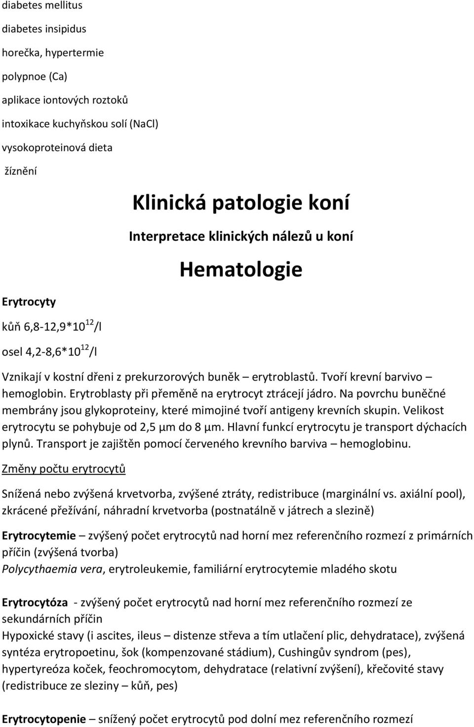 Erytroblasty při přeměně na erytrocyt ztrácejí jádro. Na povrchu buněčné membrány jsou glykoproteiny, které mimojiné tvoří antigeny krevních skupin. Velikost erytrocytu se pohybuje od 2,5 μm do 8 μm.