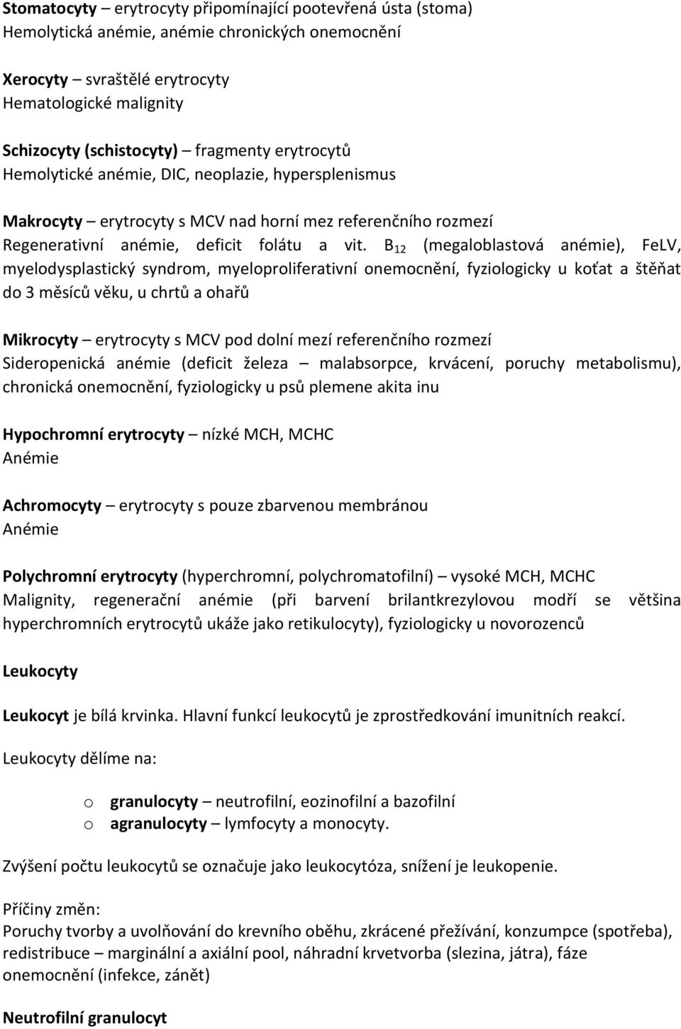 B 12 (megaloblastová anémie), FeLV, myelodysplastický syndrom, myeloproliferativní onemocnění, fyziologicky u koťat a štěňat do 3 měsíců věku, u chrtů a ohařů Mikrocyty erytrocyty s MCV pod dolní