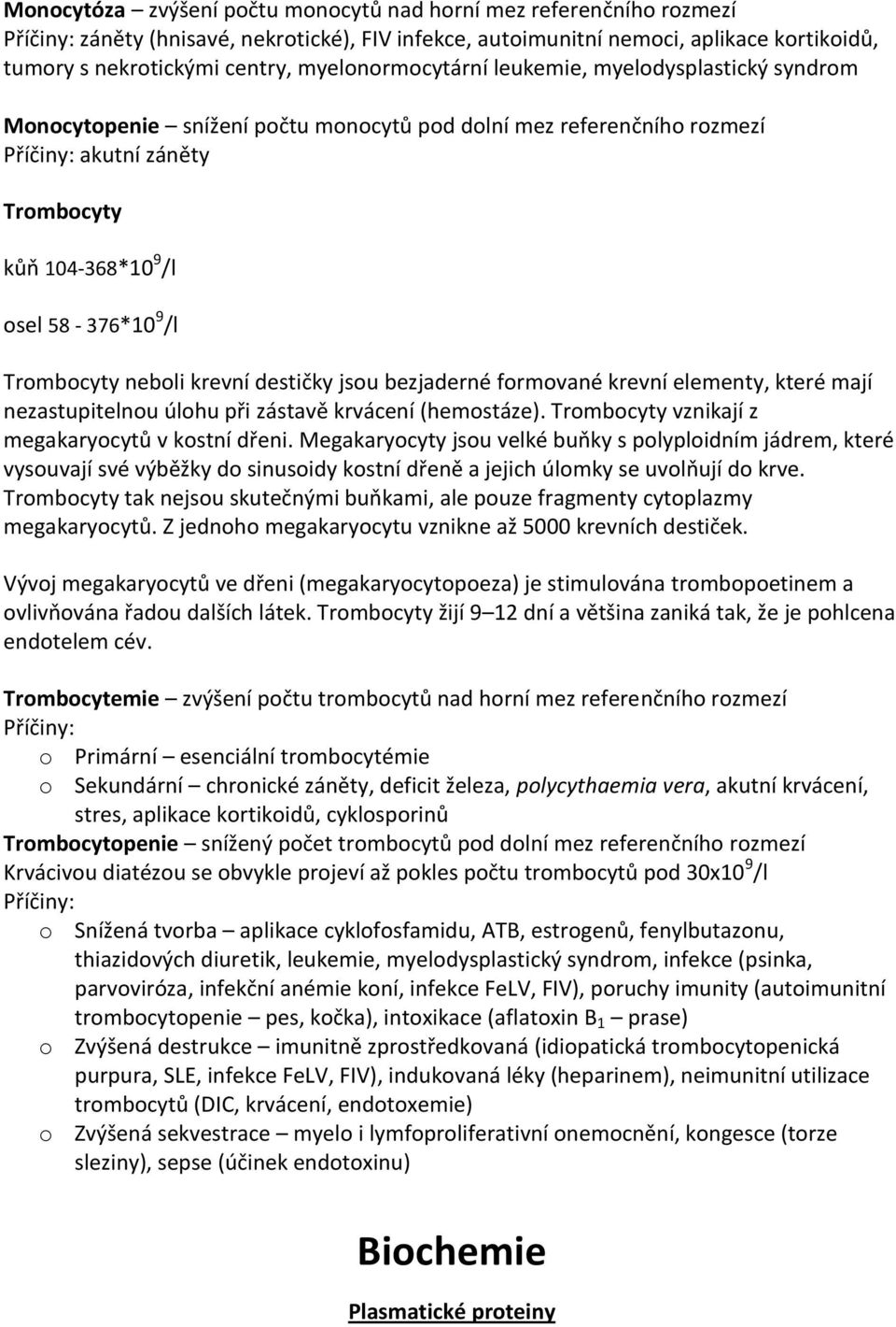 Trombocyty neboli krevní destičky jsou bezjaderné formované krevní elementy, které mají nezastupitelnou úlohu při zástavě krvácení (hemostáze). Trombocyty vznikají z megakaryocytů v kostní dřeni.