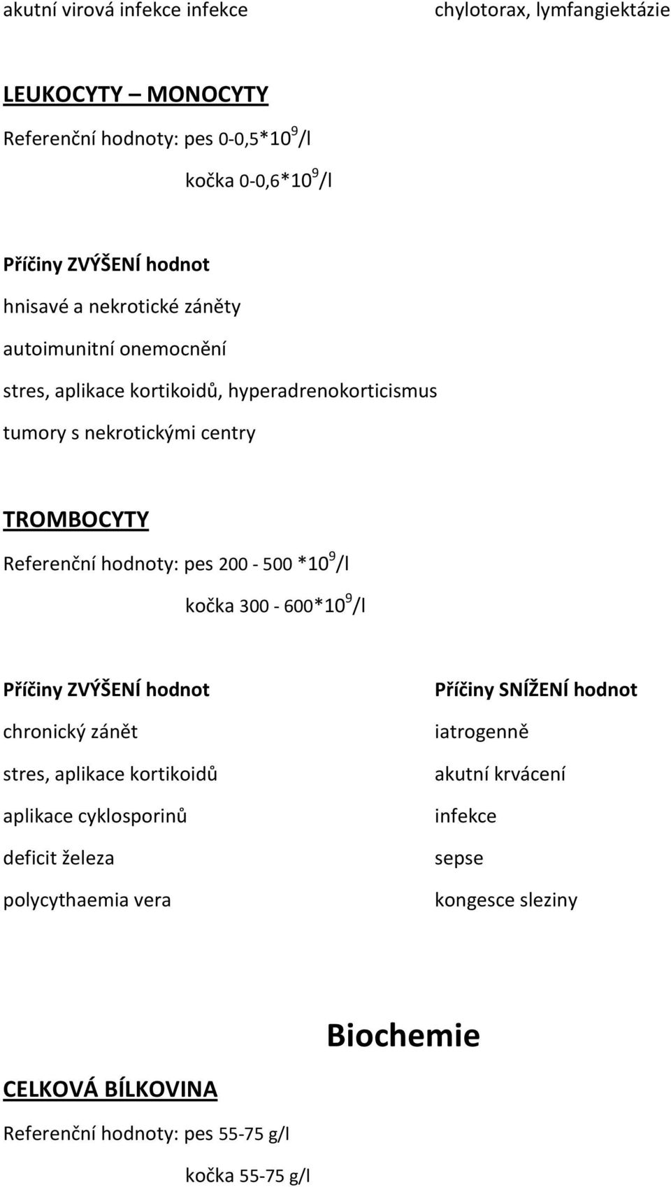 hodnoty: pes 200-500 *10 9 /l kočka 300-600*10 9 /l chronický zánět stres, aplikace kortikoidů aplikace cyklosporinů deficit železa polycythaemia