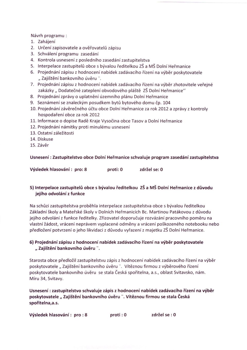 Projednání zápisu z hodnocení nabídek zadávacího řízení na výběr zhotovitele veřejné zakázky II Dodatečné zateplení obvodového pláště ZŠ Dolní Heřmanice" 8.