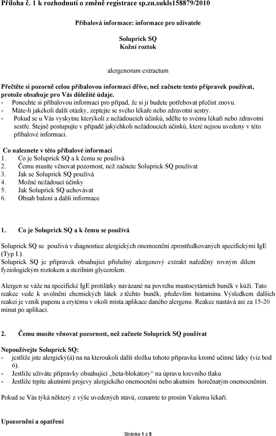 používat, protože obsahuje pro Vás důležité údaje. - Ponechte si příbalovou informaci pro případ, že si ji budete potřebovat přečíst znovu.