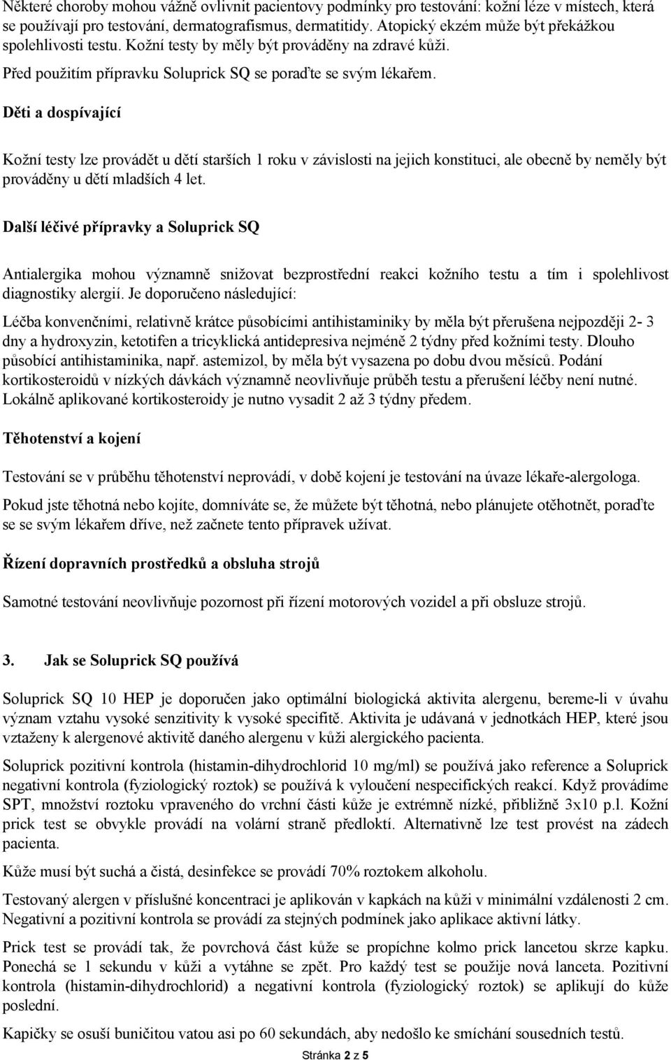 Děti a dospívající Kožní testy lze provádět u dětí starších 1 roku v závislosti na jejich konstituci, ale obecně by neměly být prováděny u dětí mladších 4 let.