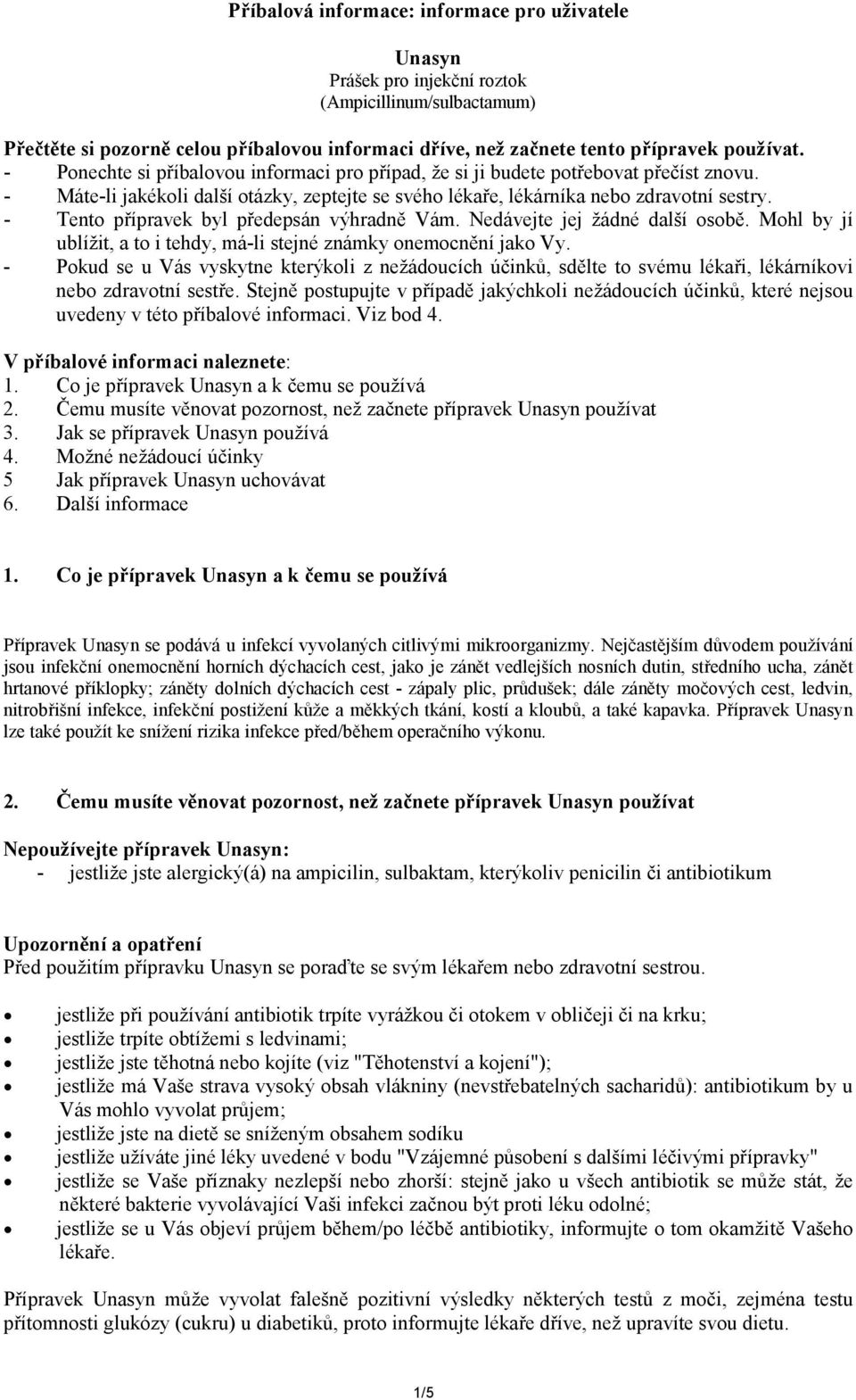 - Tento přípravek byl předepsán výhradně Vám. Nedávejte jej žádné další osobě. Mohl by jí ublížit, a to i tehdy, má-li stejné známky onemocnění jako Vy.